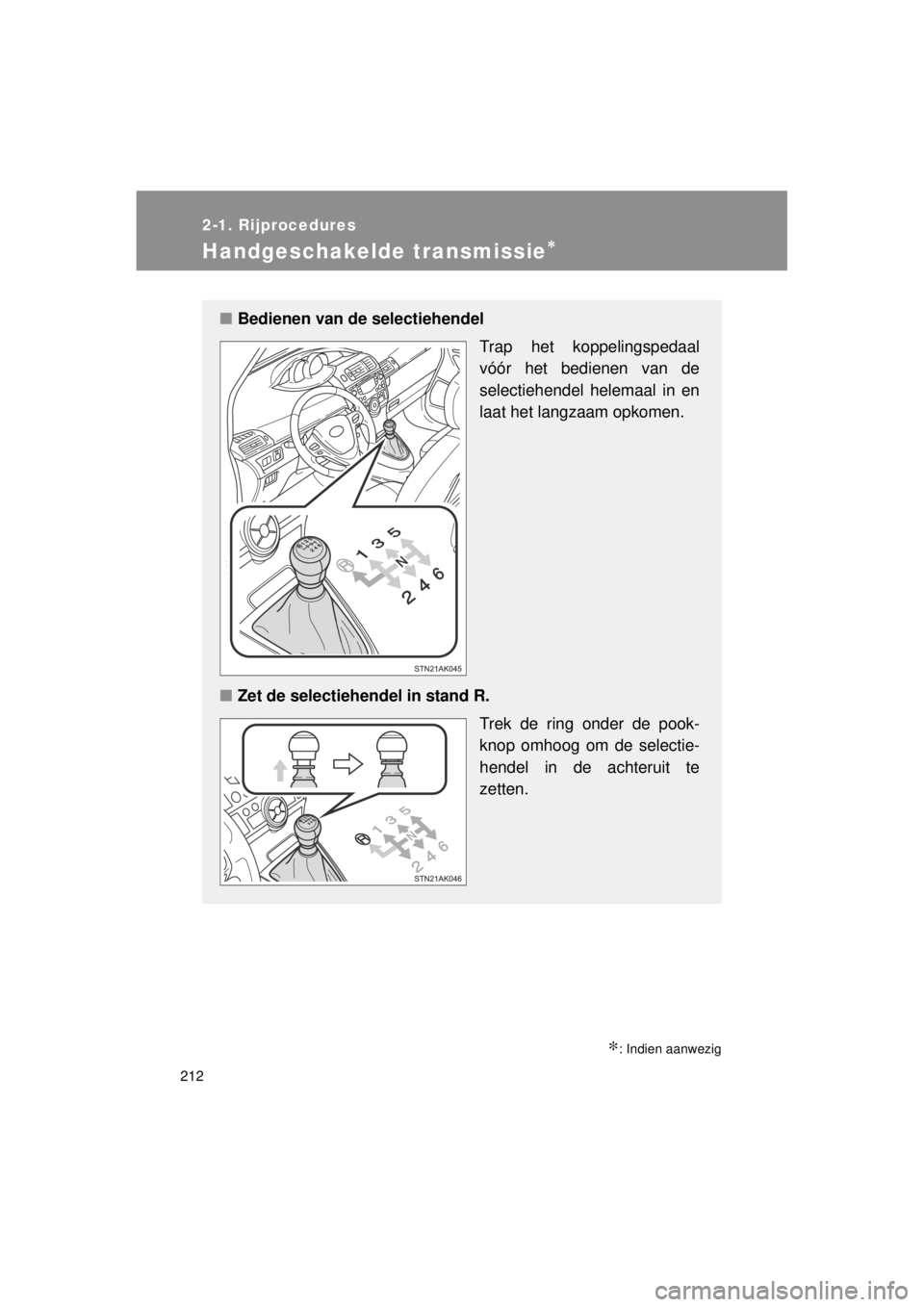 TOYOTA VERSO 2014  Instructieboekje (in Dutch) 212
2-1. Rijprocedures
VERSO(BMW)_WE_OM64558E
Handgeschakelde transmissie∗
∗: Indien aanwezig
■Bedienen van de selectiehendel 
Trap het koppelingspedaal
vóór het bedienen van de
selectiehendel