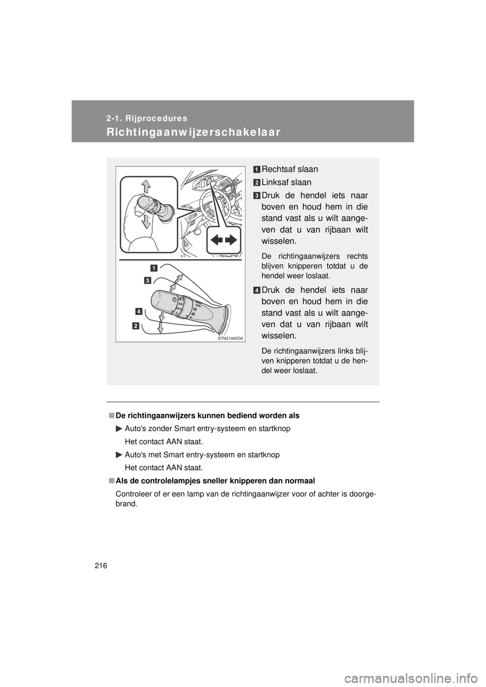 TOYOTA VERSO 2014  Instructieboekje (in Dutch) 216
2-1. Rijprocedures
VERSO(BMW)_WE_OM64558E
Richtingaanwijzerschakelaar
■De richtingaanwijzers kunnen bediend worden als
Autos zonder Smart entry-systeem en startknop
Het contact AAN staat.
Auto