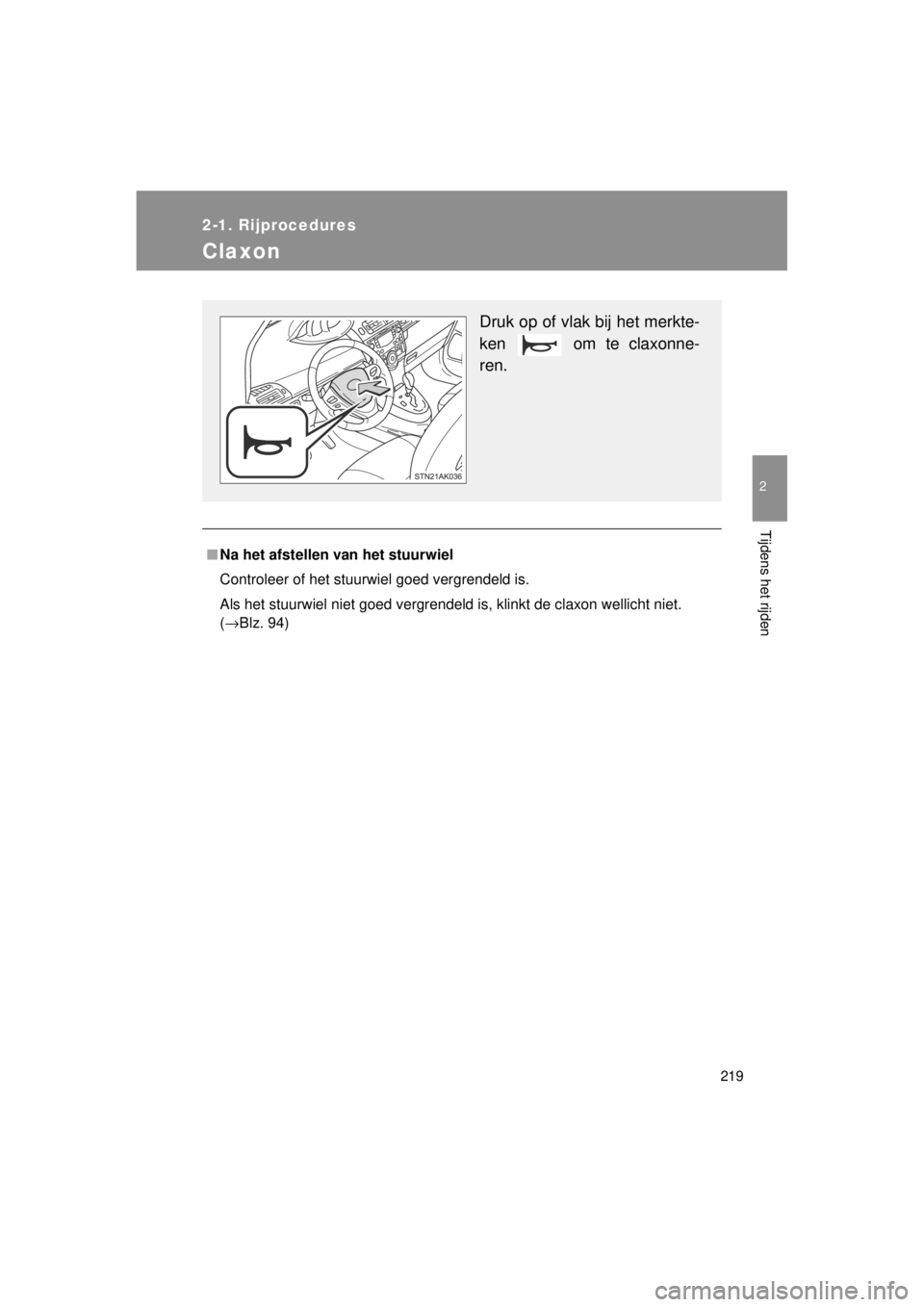 TOYOTA VERSO 2014  Instructieboekje (in Dutch) 219
2-1. Rijprocedures
2
Tijdens het rijden
VERSO(BMW)_WE_OM64558E
Claxon
■Na het afstellen van het stuurwiel
Controleer of het stuurwiel goed vergrendeld is.
Als het stuurwiel niet goed vergrendeld