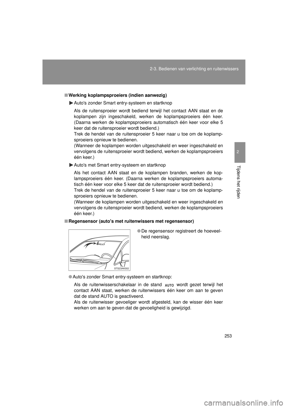 TOYOTA VERSO 2014  Instructieboekje (in Dutch) 253
2-3. Bedienen van verlichting en ruitenwissers
2
Tijdens het rijden
VERSO(BMW)_WE_OM64558E
■
Werking koplampsproeiers (indien aanwezig)
Autos zonder Smart entry-systeem en startknop
Als de ruit