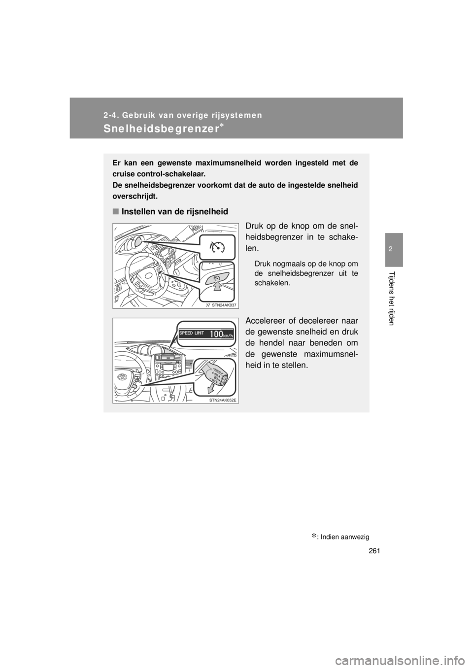 TOYOTA VERSO 2014  Instructieboekje (in Dutch) 261
2-4. Gebruik van overige rijsystemen
2
Tijdens het rijden
VERSO(BMW)_WE_OM64558E
Snelheidsbegrenzer∗
∗: Indien aanwezig
Er kan een gewenste maximumsnelheid worden ingesteld met de
cruise contr