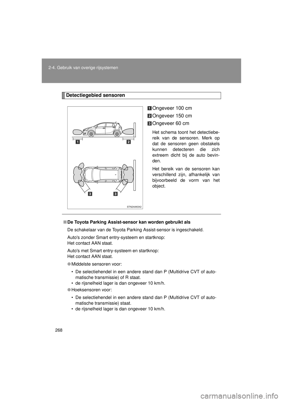 TOYOTA VERSO 2014  Instructieboekje (in Dutch) 268
2-4. Gebruik van overige rijsystemen
VERSO(BMW)_WE_OM64558E
Detectiegebied sensoren
Ongeveer 100 cm
Ongeveer 150 cm
Ongeveer 60 cm
Het schema toont het detectiebe-
reik van de sensoren. Merk op
da