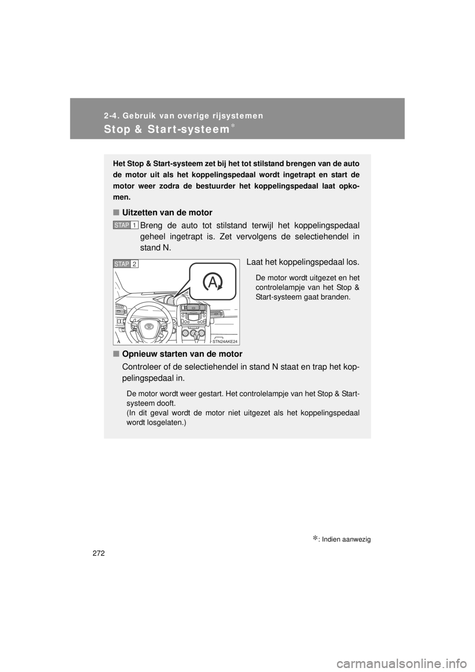 TOYOTA VERSO 2014 Instructieboekje (in Dutch) 272
2-4. Gebruik van overige rijsystemen
VERSO(BMW)_WE_OM64558E
Stop & Start-systeem∗
∗: Indien aanwezig
Het Stop & Start-systeem zet bij het tot stilstand brengen van de auto
de motor uit als het TOYOTA VERSO 2014 Instructieboekje (in Dutch) 272
2-4. Gebruik van overige rijsystemen
VERSO(BMW)_WE_OM64558E
Stop & Start-systeem∗
∗: Indien aanwezig
Het Stop & Start-systeem zet bij het tot stilstand brengen van de auto
de motor uit als het
