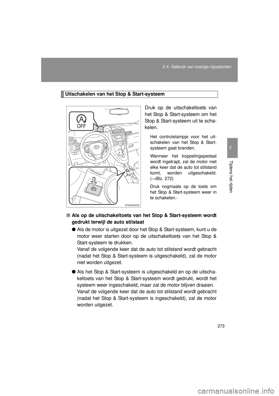 TOYOTA VERSO 2014 Instructieboekje (in Dutch) 273
2-4. Gebruik van overige rijsystemen
2
Tijdens het rijden
VERSO(BMW)_WE_OM64558E
Uitschakelen van het Stop & Start-systeem
Druk op de uitschakeltoets van
het Stop & Start-systeem om het
Stop & Sta TOYOTA VERSO 2014 Instructieboekje (in Dutch) 273
2-4. Gebruik van overige rijsystemen
2
Tijdens het rijden
VERSO(BMW)_WE_OM64558E
Uitschakelen van het Stop & Start-systeem
Druk op de uitschakeltoets van
het Stop & Start-systeem om het
Stop & Sta