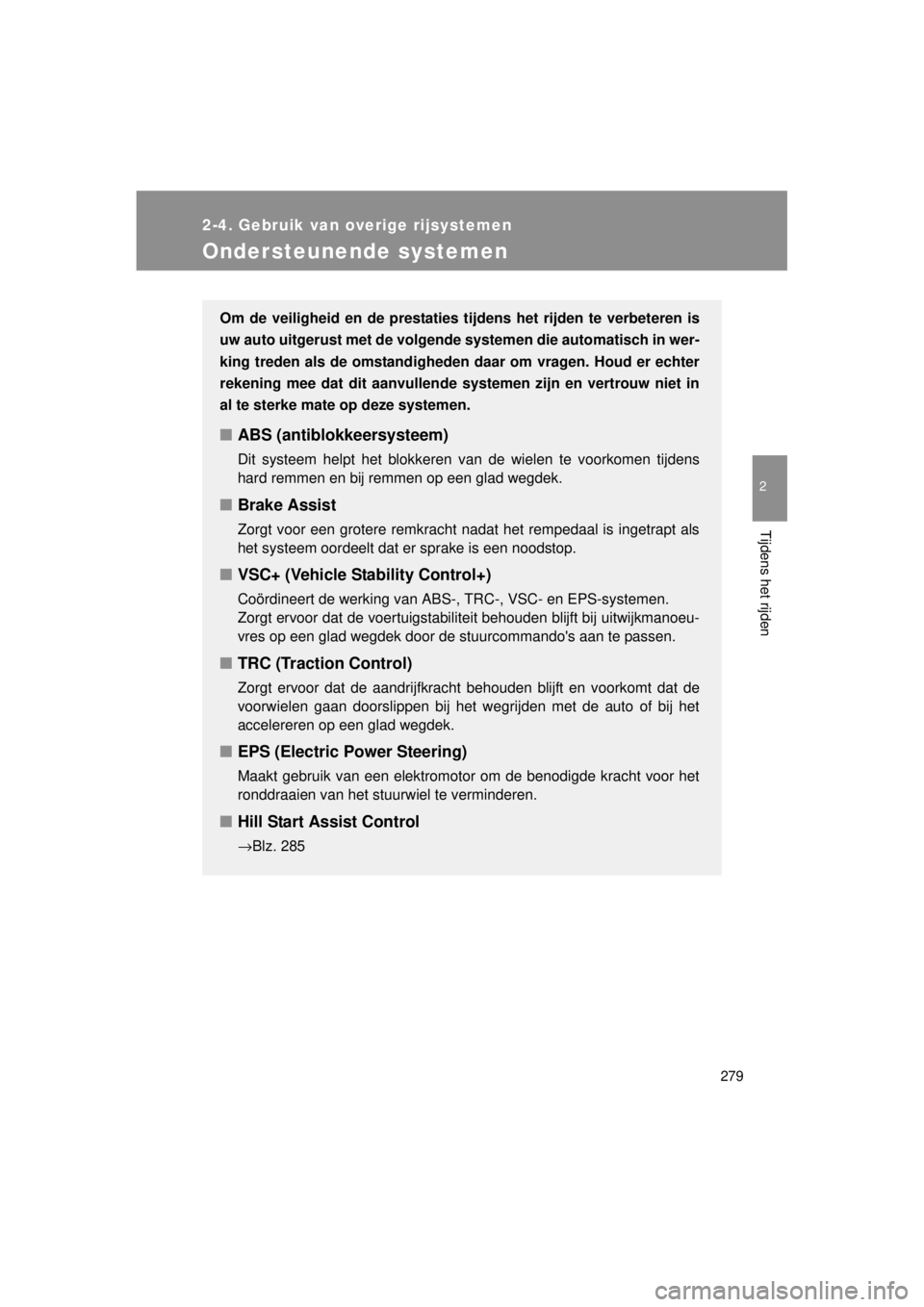 TOYOTA VERSO 2014 Instructieboekje (in Dutch) 279
2-4. Gebruik van overige rijsystemen
2
Tijdens het rijden
VERSO(BMW)_WE_OM64558E
Ondersteunende systemen
Om de veiligheid en de prestaties tijdens het rijden te verbeteren is
uw auto uitgerust met TOYOTA VERSO 2014 Instructieboekje (in Dutch) 279
2-4. Gebruik van overige rijsystemen
2
Tijdens het rijden
VERSO(BMW)_WE_OM64558E
Ondersteunende systemen
Om de veiligheid en de prestaties tijdens het rijden te verbeteren is
uw auto uitgerust met