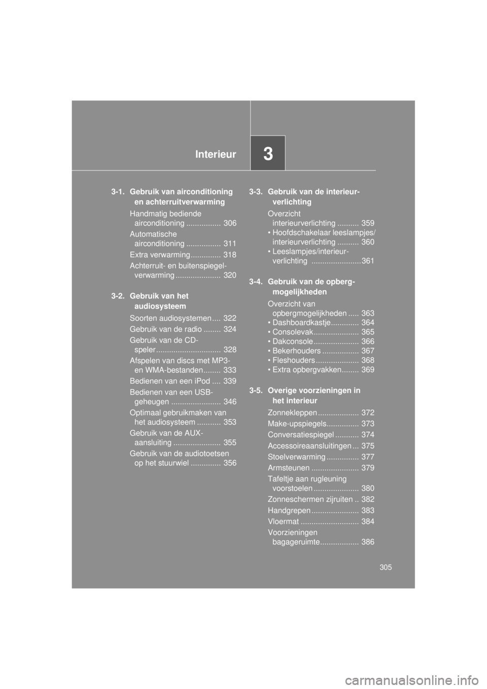 TOYOTA VERSO 2014  Instructieboekje (in Dutch) 3Interieur
305
VERSO(BMW)_WE_OM64558E
3-1. Gebruik van airconditioning en achterruitverwarming
Handmatig bediende  airconditioning ................  306
Automatische  airconditioning ................ 