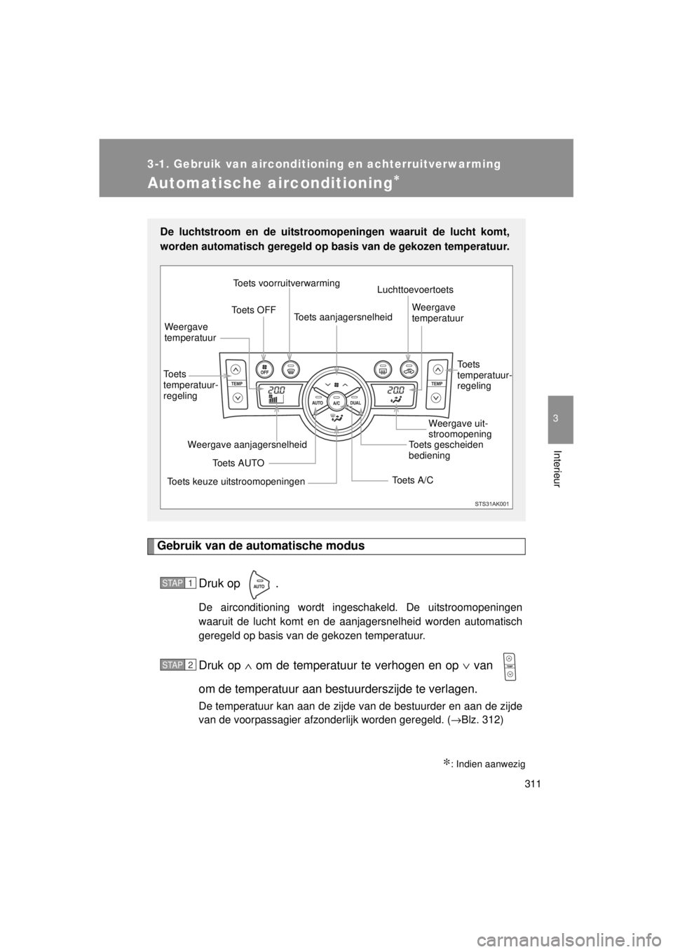 TOYOTA VERSO 2014 Instructieboekje (in Dutch) 311
3-1. Gebruik van airconditioning en achterruitverwarming
3
Interieur
VERSO(BMW)_WE_OM64558E
Automatische airconditioning∗
Gebruik van de automatische modusDruk op .
De airconditioning wordt ing TOYOTA VERSO 2014 Instructieboekje (in Dutch) 311
3-1. Gebruik van airconditioning en achterruitverwarming
3
Interieur
VERSO(BMW)_WE_OM64558E
Automatische airconditioning∗
Gebruik van de automatische modusDruk op .
De airconditioning wordt ing