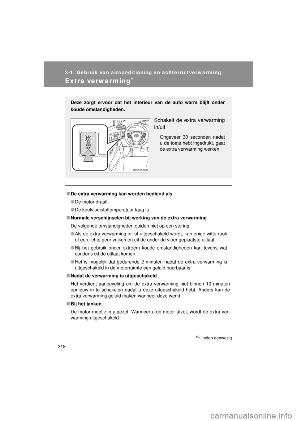 TOYOTA VERSO 2014 Instructieboekje (in Dutch) 318
3-1. Gebruik van airconditioning en achterruitverwarming
VERSO(BMW)_WE_OM64558E
Extra verwarming∗
∗: Indien aanwezig
■De extra verwarming kan worden bediend als
● De motor draait.
● De k TOYOTA VERSO 2014 Instructieboekje (in Dutch) 318
3-1. Gebruik van airconditioning en achterruitverwarming
VERSO(BMW)_WE_OM64558E
Extra verwarming∗
∗: Indien aanwezig
■De extra verwarming kan worden bediend als
● De motor draait.
● De k