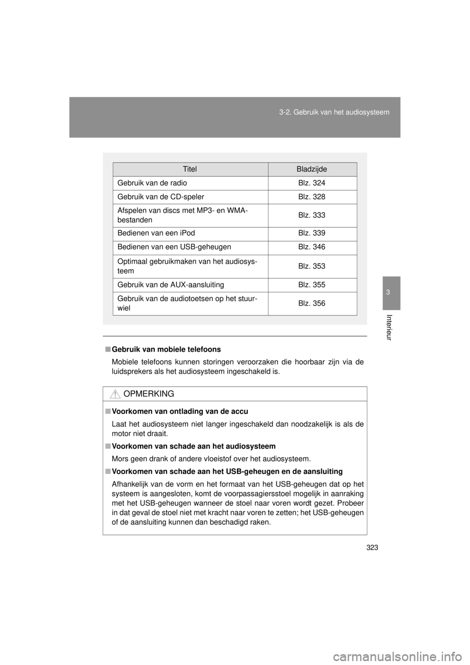 TOYOTA VERSO 2014 Instructieboekje (in Dutch) 323
3-2. Gebruik v
an het audiosysteem
3
Interieur
VERSO(BMW)_WE_OM64558E
■Gebruik van mobiele telefoons
Mobiele telefoons kunnen storingen veroorzaken die hoorbaar zijn via de
luidsprekers als het TOYOTA VERSO 2014 Instructieboekje (in Dutch) 323
3-2. Gebruik v
an het audiosysteem
3
Interieur
VERSO(BMW)_WE_OM64558E
■Gebruik van mobiele telefoons
Mobiele telefoons kunnen storingen veroorzaken die hoorbaar zijn via de
luidsprekers als het