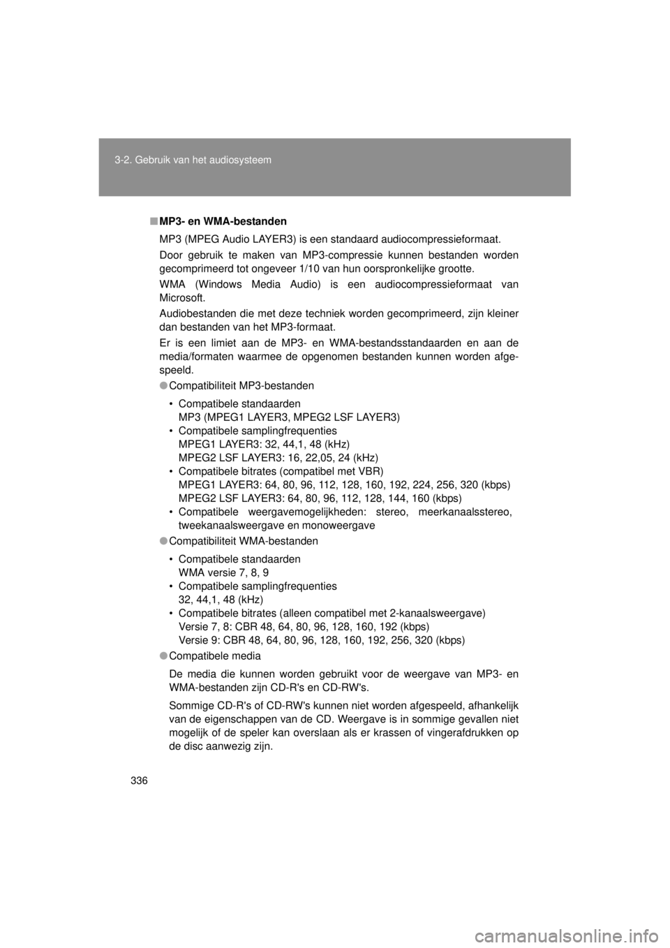 TOYOTA VERSO 2014 Instructieboekje (in Dutch) 336
3-2. Gebruik v
an het audiosysteem
VERSO(BMW)_WE_OM64558E
■MP3- en WMA-bestanden
MP3 (MPEG Audio LAYER3) is een standaard audiocompressieformaat.
Door gebruik te maken van MP3-compressie kunnen TOYOTA VERSO 2014 Instructieboekje (in Dutch) 336
3-2. Gebruik v
an het audiosysteem
VERSO(BMW)_WE_OM64558E
■MP3- en WMA-bestanden
MP3 (MPEG Audio LAYER3) is een standaard audiocompressieformaat.
Door gebruik te maken van MP3-compressie kunnen