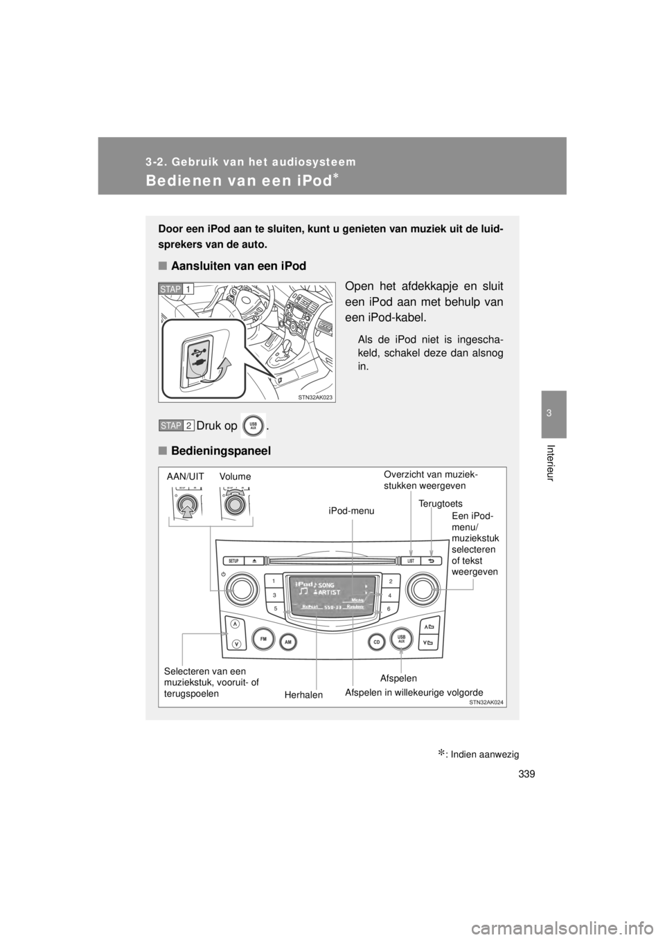 TOYOTA VERSO 2014 Instructieboekje (in Dutch) 339
3-2. Gebruik van het audiosysteem
3
Interieur
VERSO(BMW)_WE_OM64558E
Bedienen van een iPod∗
∗: Indien aanwezig
Door een iPod aan te sluiten, kunt u genieten van muziek uit de luid-
sprekers va TOYOTA VERSO 2014 Instructieboekje (in Dutch) 339
3-2. Gebruik van het audiosysteem
3
Interieur
VERSO(BMW)_WE_OM64558E
Bedienen van een iPod∗
∗: Indien aanwezig
Door een iPod aan te sluiten, kunt u genieten van muziek uit de luid-
sprekers va