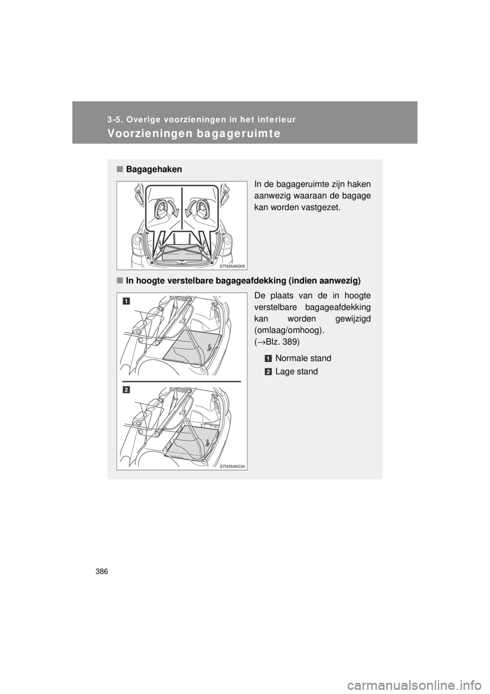 TOYOTA VERSO 2014  Instructieboekje (in Dutch) 386
3-5. Overige voorzieningen in het interieur
VERSO(BMW)_WE_OM64558E
Voorzieningen bagageruimte
■Bagagehaken
In de bagageruimte zijn haken
aanwezig waaraan de bagage
kan worden vastgezet.
■ In h