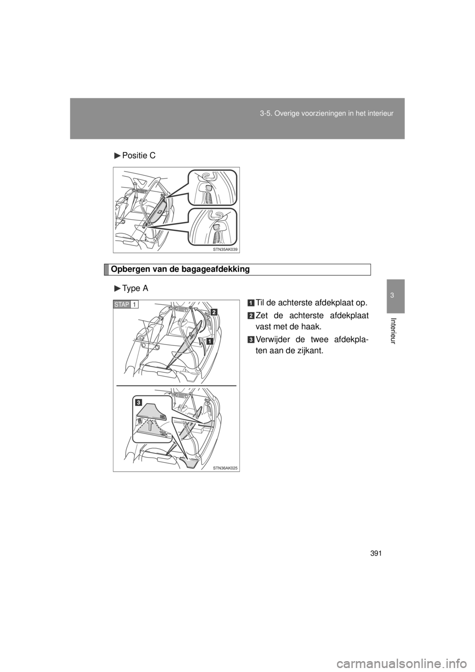 TOYOTA VERSO 2014 Instructieboekje (in Dutch) 391
3-5. Overige voorzieningen in het interieur
3
Interieur
VERSO(BMW)_WE_OM64558E
Positie C
Opbergen van de bagageafdekking
Type A Til de achterste afdekplaat op.
Zet de achterste afdekplaat
vast me TOYOTA VERSO 2014 Instructieboekje (in Dutch) 391
3-5. Overige voorzieningen in het interieur
3
Interieur
VERSO(BMW)_WE_OM64558E
Positie C
Opbergen van de bagageafdekking
Type A Til de achterste afdekplaat op.
Zet de achterste afdekplaat
vast me