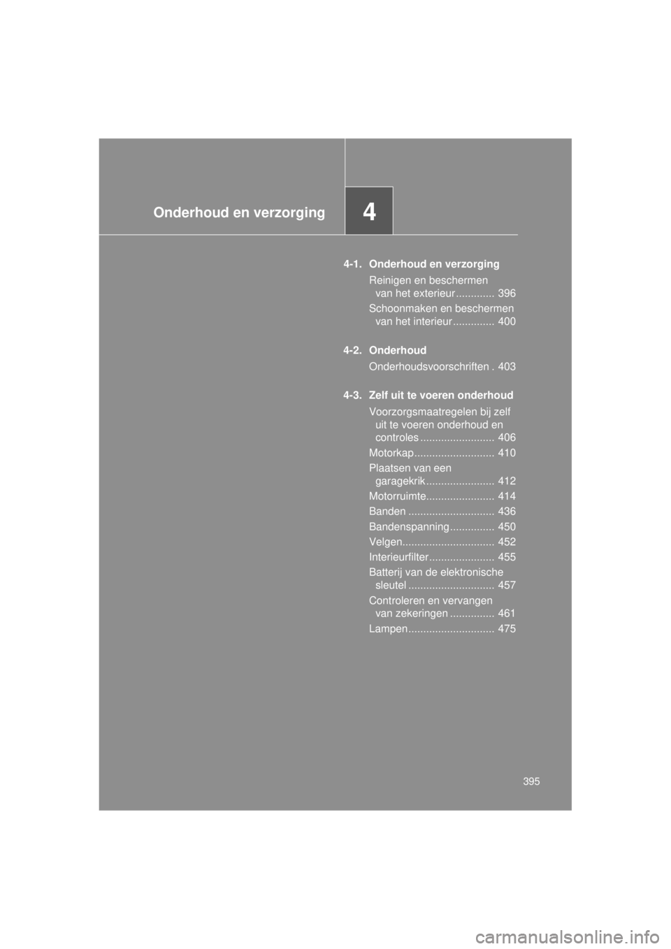 TOYOTA VERSO 2014 Instructieboekje (in Dutch) 4Onderhoud en verzorging
395
VERSO(BMW)_WE_OM64558E
4-1. Onderhoud en verzorgingReinigen en beschermen van het exterieur ............. 396
Schoonmaken en beschermen van het interieur .............. TOYOTA VERSO 2014 Instructieboekje (in Dutch) 4Onderhoud en verzorging
395
VERSO(BMW)_WE_OM64558E
4-1. Onderhoud en verzorgingReinigen en beschermen van het exterieur ............. 396
Schoonmaken en beschermen van het interieur ..............