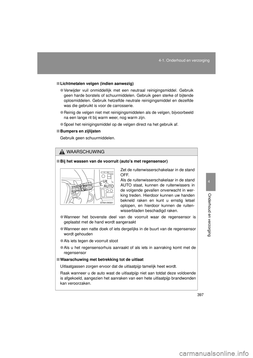 TOYOTA VERSO 2014 Instructieboekje (in Dutch) 397
4-1. Onderhoud en verzorging
4
Onderhoud en verzorging
VERSO(BMW)_WE_OM64558E
■
Lichtmetalen velgen (indien aanwezig)
● Verwijder vuil onmiddellijk met een neutraal reinigingsmiddel. Gebruik
g TOYOTA VERSO 2014 Instructieboekje (in Dutch) 397
4-1. Onderhoud en verzorging
4
Onderhoud en verzorging
VERSO(BMW)_WE_OM64558E
■
Lichtmetalen velgen (indien aanwezig)
● Verwijder vuil onmiddellijk met een neutraal reinigingsmiddel. Gebruik
g