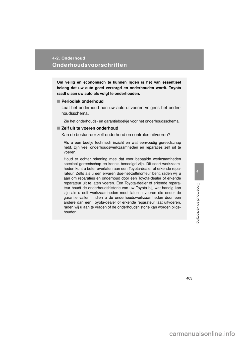 TOYOTA VERSO 2014  Instructieboekje (in Dutch) 403
4
Onderhoud en verzorging
VERSO(BMW)_WE_OM64558E
4-2. Onderhoud
Onderhoudsvoorschriften
Om veilig en economisch te kunnen rijden is het van essentieel
belang dat uw auto goed verzorgd en onderhoud