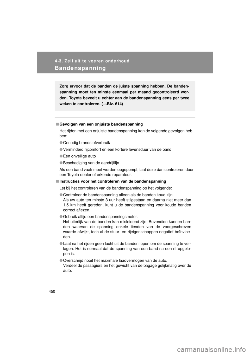 TOYOTA VERSO 2014 Instructieboekje (in Dutch) 450
4-3. Zelf uit te voeren onderhoud
VERSO(BMW)_WE_OM64558E
Bandenspanning
■Gevolgen van een onjuiste bandenspanning
Het rijden met een onjuiste bandenspanning kan de volgende gevolgen heb-
ben:
TOYOTA VERSO 2014 Instructieboekje (in Dutch) 450
4-3. Zelf uit te voeren onderhoud
VERSO(BMW)_WE_OM64558E
Bandenspanning
■Gevolgen van een onjuiste bandenspanning
Het rijden met een onjuiste bandenspanning kan de volgende gevolgen heb-
ben: