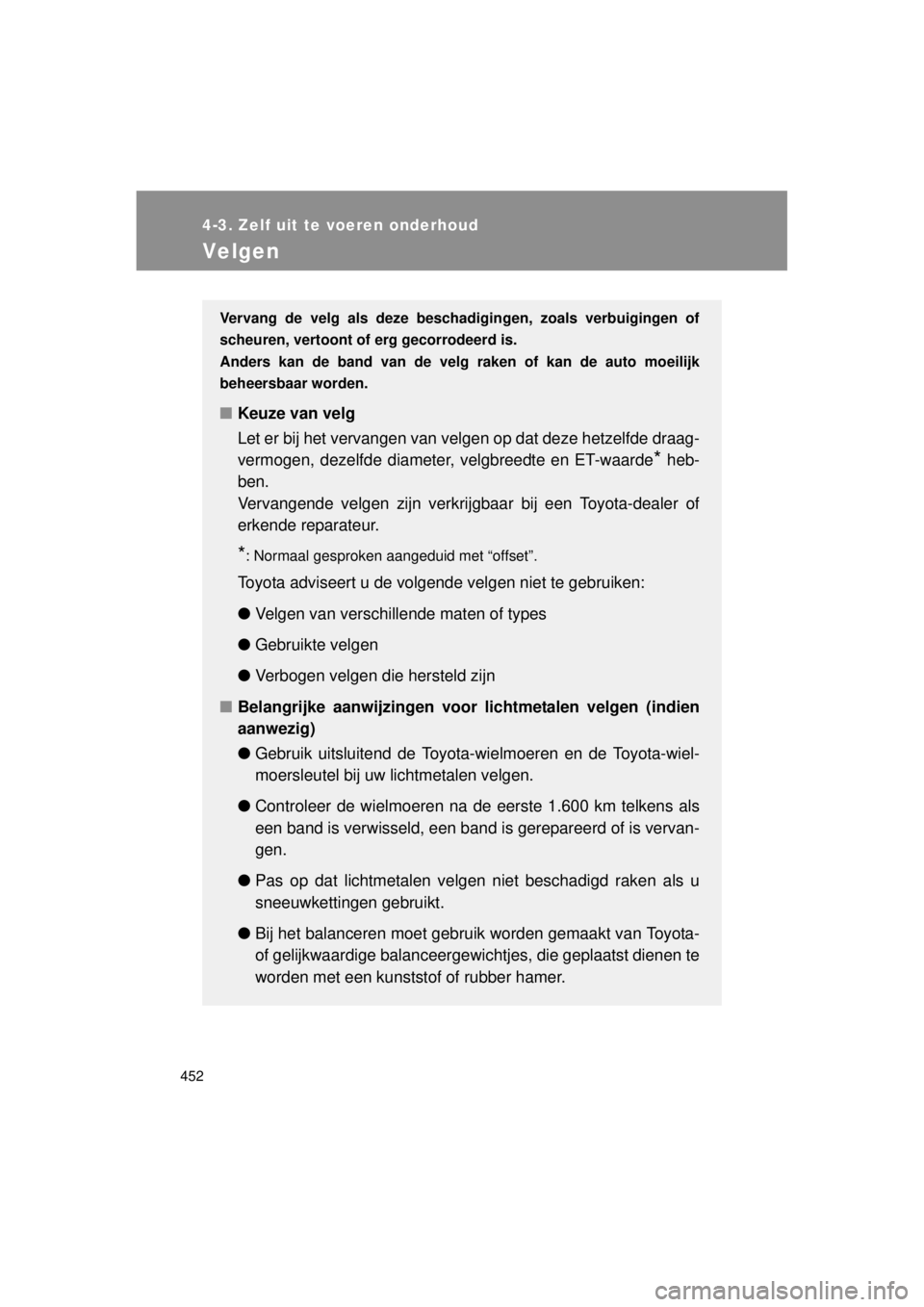 TOYOTA VERSO 2014 Instructieboekje (in Dutch) 452
4-3. Zelf uit te voeren onderhoud
VERSO(BMW)_WE_OM64558E
Velgen
Vervang de velg als deze beschadigingen, zoals verbuigingen of
scheuren, vertoont of erg gecorrodeerd is.
Anders kan de band van de TOYOTA VERSO 2014 Instructieboekje (in Dutch) 452
4-3. Zelf uit te voeren onderhoud
VERSO(BMW)_WE_OM64558E
Velgen
Vervang de velg als deze beschadigingen, zoals verbuigingen of
scheuren, vertoont of erg gecorrodeerd is.
Anders kan de band van de