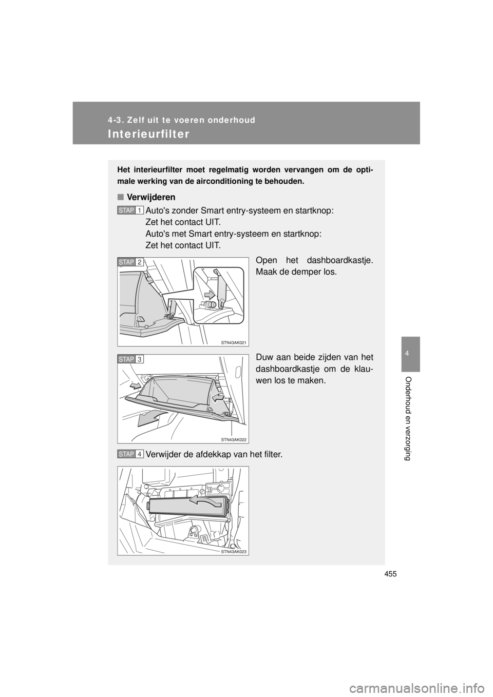 TOYOTA VERSO 2014 Instructieboekje (in Dutch) 455
4-3. Zelf uit te voeren onderhoud
4
Onderhoud en verzorging
VERSO(BMW)_WE_OM64558E
Interieurfilter
Het interieurfilter moet regelmatig worden vervangen om de opti-
male werking van de aircondition TOYOTA VERSO 2014 Instructieboekje (in Dutch) 455
4-3. Zelf uit te voeren onderhoud
4
Onderhoud en verzorging
VERSO(BMW)_WE_OM64558E
Interieurfilter
Het interieurfilter moet regelmatig worden vervangen om de opti-
male werking van de aircondition