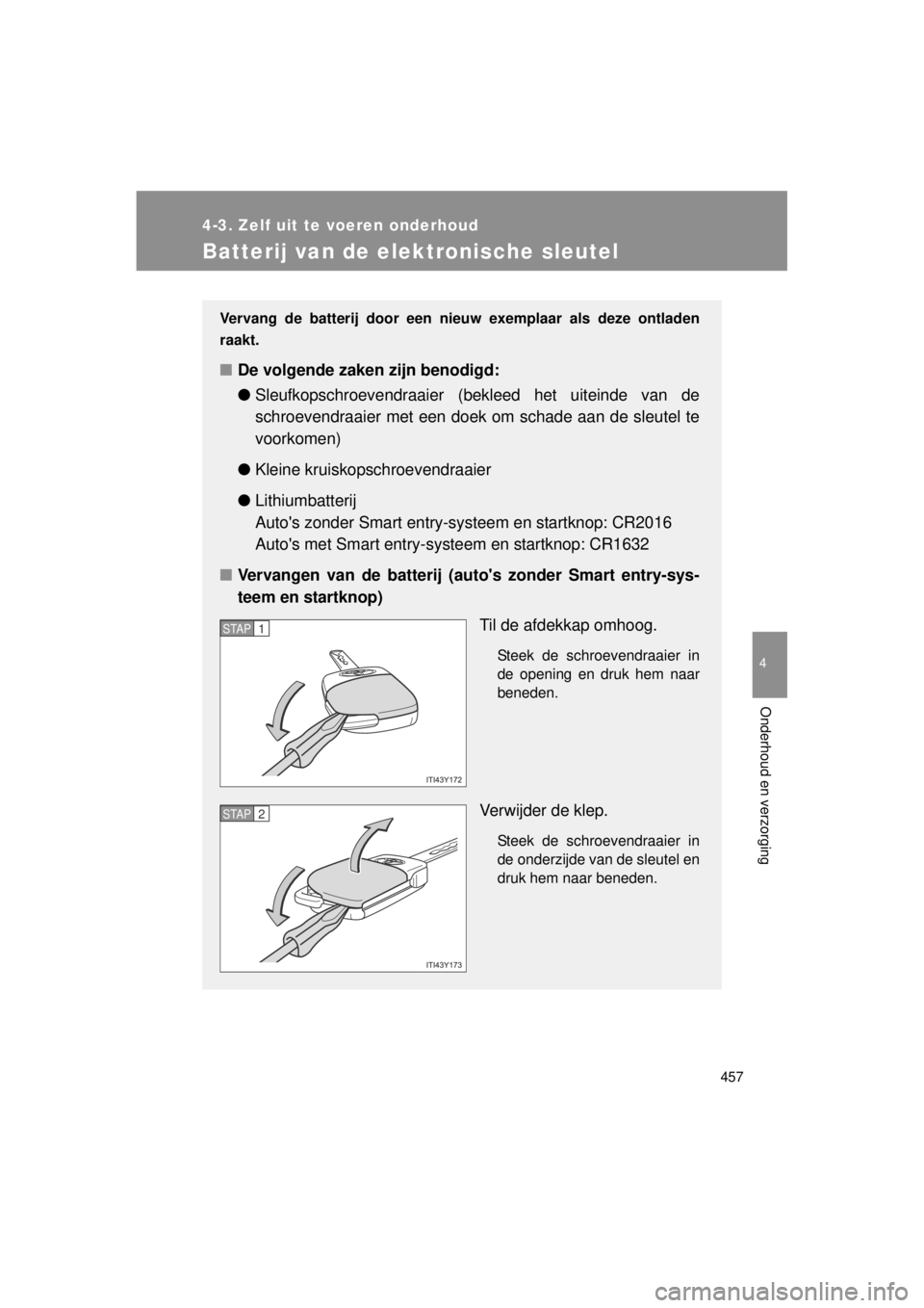 TOYOTA VERSO 2014 Instructieboekje (in Dutch) 457
4-3. Zelf uit te voeren onderhoud
4
Onderhoud en verzorging
VERSO(BMW)_WE_OM64558E
Batterij van de elektronische sleutel
Vervang de batterij door een nieuw exemplaar als deze ontladen
raakt.
■ D TOYOTA VERSO 2014 Instructieboekje (in Dutch) 457
4-3. Zelf uit te voeren onderhoud
4
Onderhoud en verzorging
VERSO(BMW)_WE_OM64558E
Batterij van de elektronische sleutel
Vervang de batterij door een nieuw exemplaar als deze ontladen
raakt.
■ D