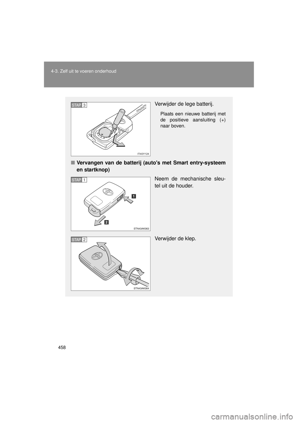 TOYOTA VERSO 2014 Instructieboekje (in Dutch) 458
4-3. Zelf uit te voeren onderhoud
VERSO(BMW)_WE_OM64558E
Verwijder de lege batterij.
Plaats een nieuwe batterij met
de positieve aansluiting (+)
naar boven.
■
Vervangen van de batterij (autos m TOYOTA VERSO 2014 Instructieboekje (in Dutch) 458
4-3. Zelf uit te voeren onderhoud
VERSO(BMW)_WE_OM64558E
Verwijder de lege batterij.
Plaats een nieuwe batterij met
de positieve aansluiting (+)
naar boven.
■
Vervangen van de batterij (autos m