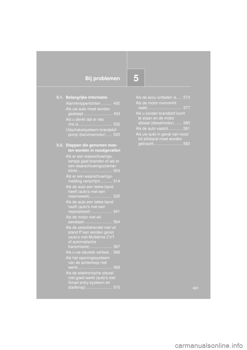 TOYOTA VERSO 2014  Instructieboekje (in Dutch) 5Bij problemen
491
VERSO(BMW)_WE_OM64558E
5-1. Belangrijke informatieAlarmknipperlichten ..........  492
Als uw auto moet worden gesleept ..........................  493
Als u denkt dat er iets  mis i