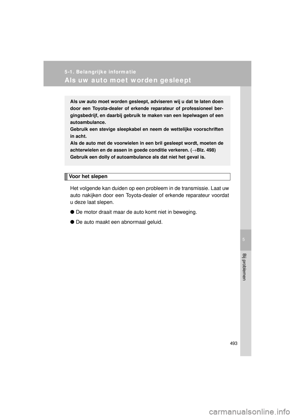 TOYOTA VERSO 2014  Instructieboekje (in Dutch) 5
493
5-1. Belangrijke informatie
Bij problemen
VERSO(BMW)_WE_OM64558E
Als uw auto moet worden gesleept
Voor het slepenHet volgende kan duiden op een probleem in de transmissie. Laat uw
auto nakijken 