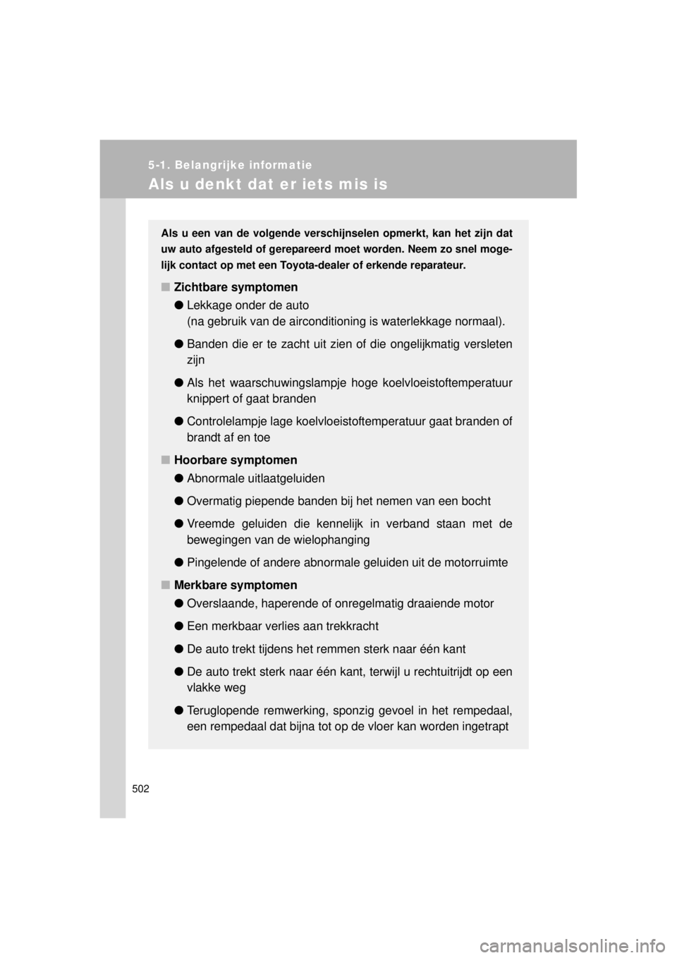 TOYOTA VERSO 2014 Instructieboekje (in Dutch) 502
5-1. Belangrijke informatie
VERSO(BMW)_WE_OM64558E
Als u denkt dat er iets mis is
Als u een van de volgende verschijnselen opmerkt, kan het zijn dat
uw auto afgesteld of gerepareerd moet worden. TOYOTA VERSO 2014 Instructieboekje (in Dutch) 502
5-1. Belangrijke informatie
VERSO(BMW)_WE_OM64558E
Als u denkt dat er iets mis is
Als u een van de volgende verschijnselen opmerkt, kan het zijn dat
uw auto afgesteld of gerepareerd moet worden.