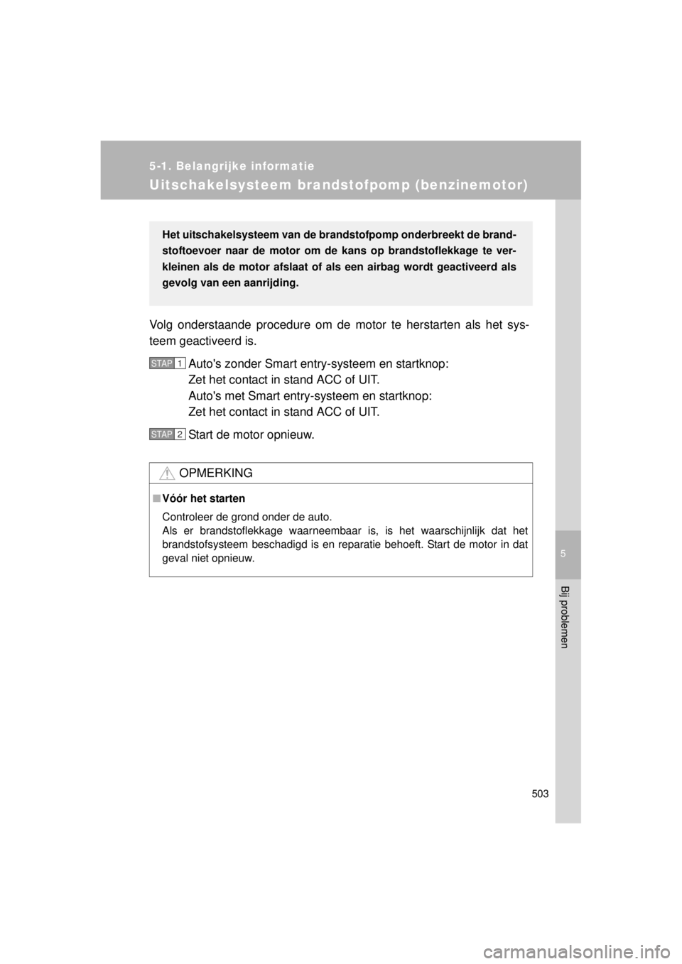 TOYOTA VERSO 2014 Instructieboekje (in Dutch) 5
503
5-1. Belangrijke informatie
Bij problemen
VERSO(BMW)_WE_OM64558E
Uitschakelsysteem brandstofpomp (benzinemotor)
Volg onderstaande procedure om de motor te herstarten als het sys-
teem geactiveer TOYOTA VERSO 2014 Instructieboekje (in Dutch) 5
503
5-1. Belangrijke informatie
Bij problemen
VERSO(BMW)_WE_OM64558E
Uitschakelsysteem brandstofpomp (benzinemotor)
Volg onderstaande procedure om de motor te herstarten als het sys-
teem geactiveer