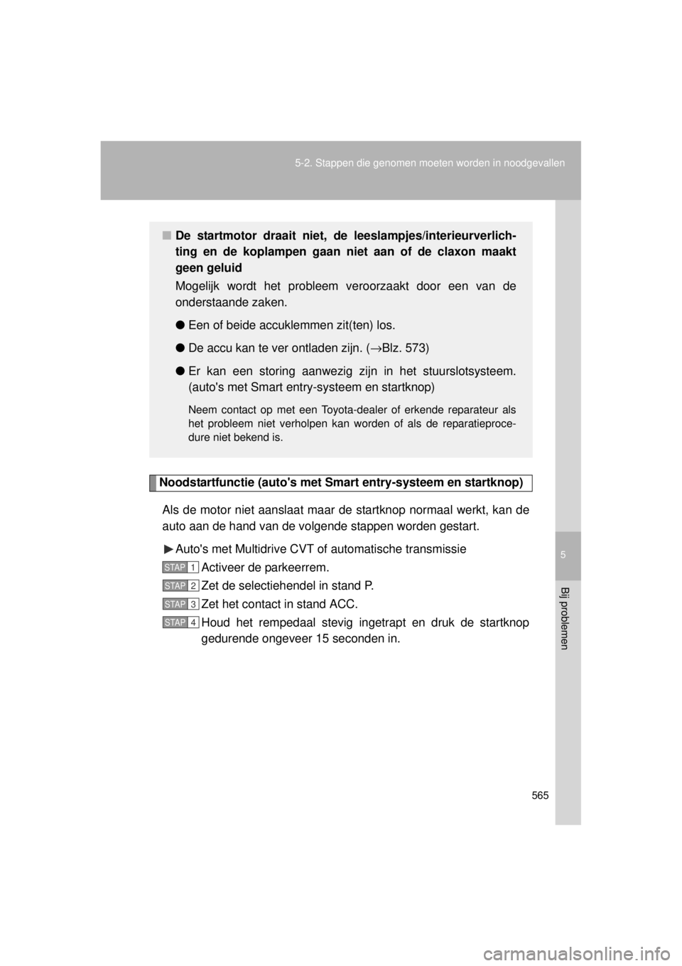TOYOTA VERSO 2014  Instructieboekje (in Dutch) 5
565
5-2. Stappen die genomen moeten worden in noodgevallen
Bij problemen
VERSO(BMW)_WE_OM64558E
Noodstartfunctie (autos met Smart entry-systeem en startknop)
Als de motor niet aanslaat maar de  sta