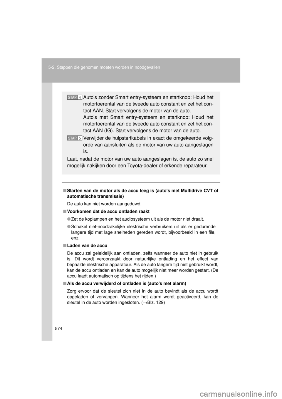 TOYOTA VERSO 2014 Instructieboekje (in Dutch) 574
5-2. Stappen die genomen moet
en worden in noodgevallen
VERSO(BMW)_WE_OM64558E
■Starten van de motor als de accu leeg is (autos met Multidrive CVT of
automatische transmissie)
De auto kan niet TOYOTA VERSO 2014 Instructieboekje (in Dutch) 574
5-2. Stappen die genomen moet
en worden in noodgevallen
VERSO(BMW)_WE_OM64558E
■Starten van de motor als de accu leeg is (autos met Multidrive CVT of
automatische transmissie)
De auto kan niet