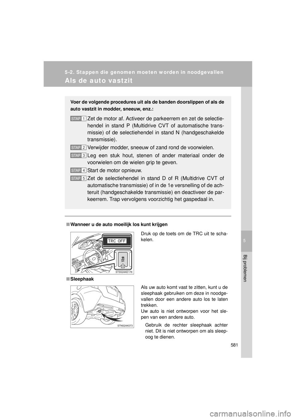 TOYOTA VERSO 2014  Instructieboekje (in Dutch) 5
581
5-2. Stappen die genomen moeten worden in noodgevallen
Bij problemen
VERSO(BMW)_WE_OM64558E
Als de auto vastzit
■Wanneer u de auto moeilijk los kunt krijgen
■ Sleephaak
Voer de volgende proc