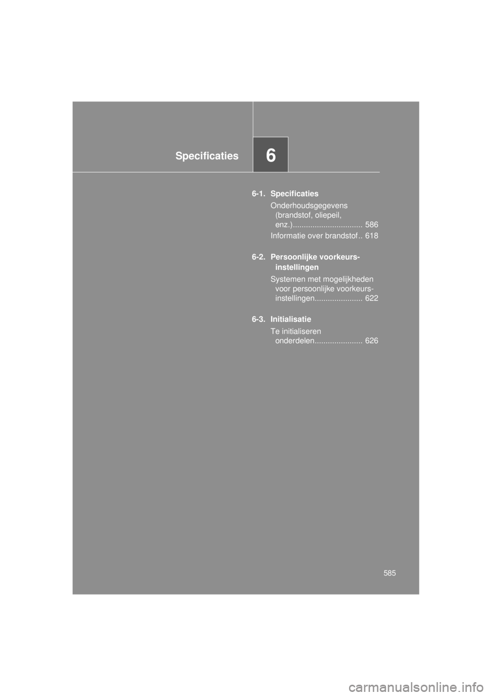 TOYOTA VERSO 2014  Instructieboekje (in Dutch) 6Specificaties
585
VERSO(BMW)_WE_OM64558E
6-1. SpecificatiesOnderhoudsgegevens (brandstof, oliepeil, 
enz.)................................  586
Informatie over brandstof ..  618
6-2. Persoonlijke voo