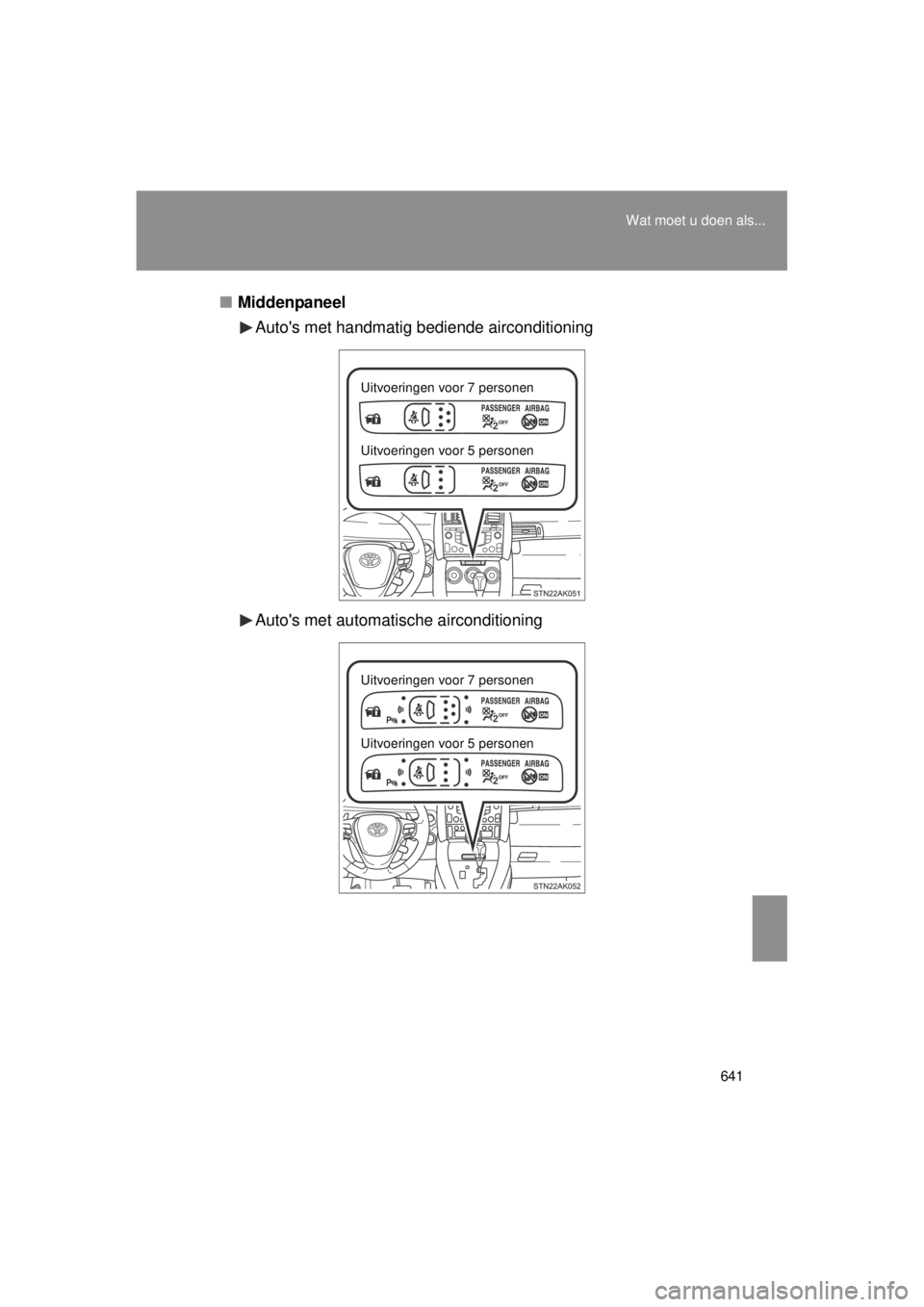 TOYOTA VERSO 2014 Instructieboekje (in Dutch) 641
Wat moet u doen als...
VERSO(BMW)_WE_OM64558E
■
Middenpaneel
Autos met handmatig bediende airconditioning
Autos met automatische airconditioning
Uitvoeringen voor 7 personen
Uitvoeringen voor TOYOTA VERSO 2014 Instructieboekje (in Dutch) 641
Wat moet u doen als...
VERSO(BMW)_WE_OM64558E
■
Middenpaneel
Autos met handmatig bediende airconditioning
Autos met automatische airconditioning
Uitvoeringen voor 7 personen
Uitvoeringen voor