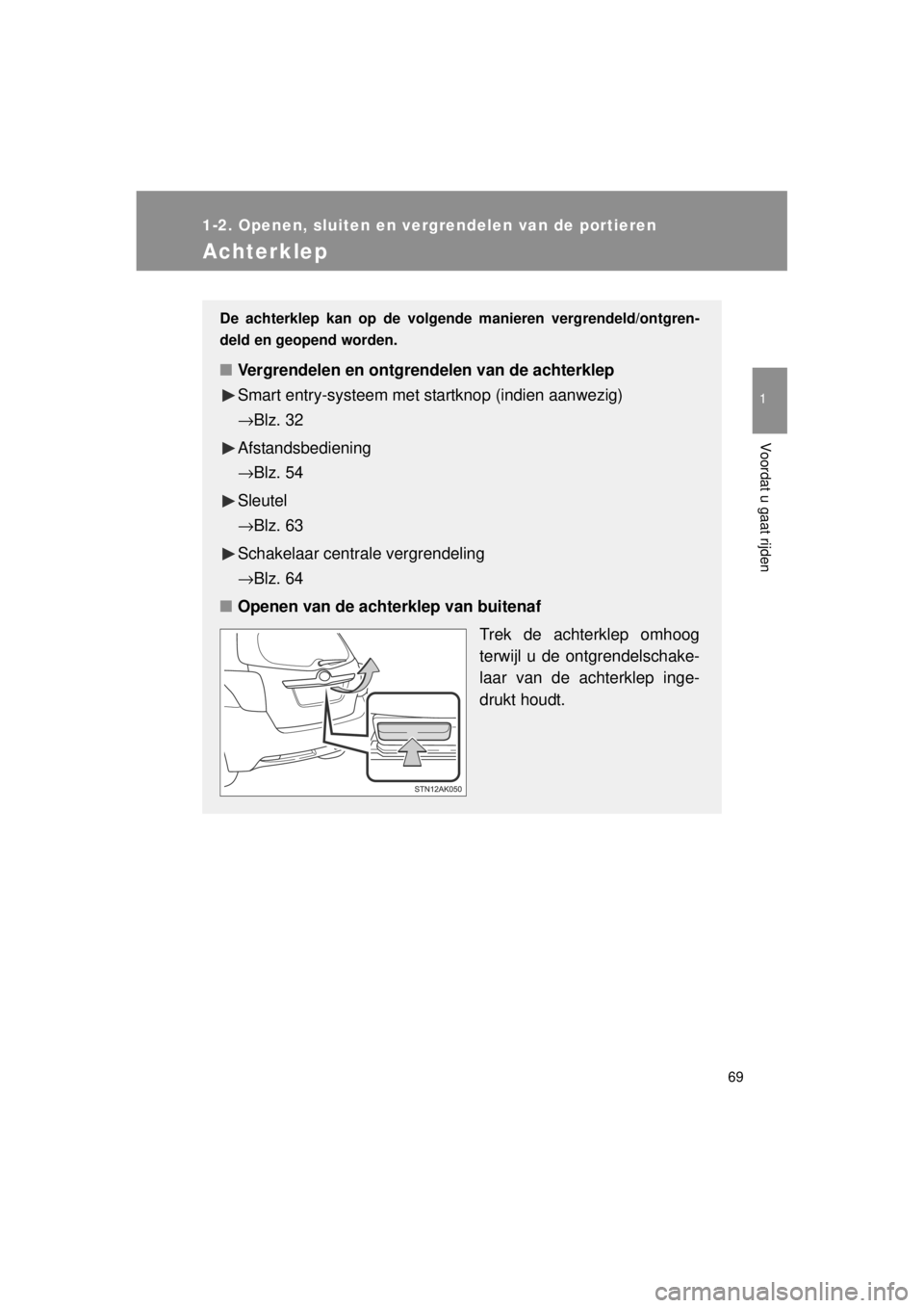 TOYOTA VERSO 2014  Instructieboekje (in Dutch) 69
1
1-2. Openen, sluiten en vergrendelen van de portieren
Voordat u gaat rijden
VERSO(BMW)_WE_OM64558E
Achterklep
De achterklep kan op de volgende manieren vergrendeld/ontgren-
deld en geopend worden
