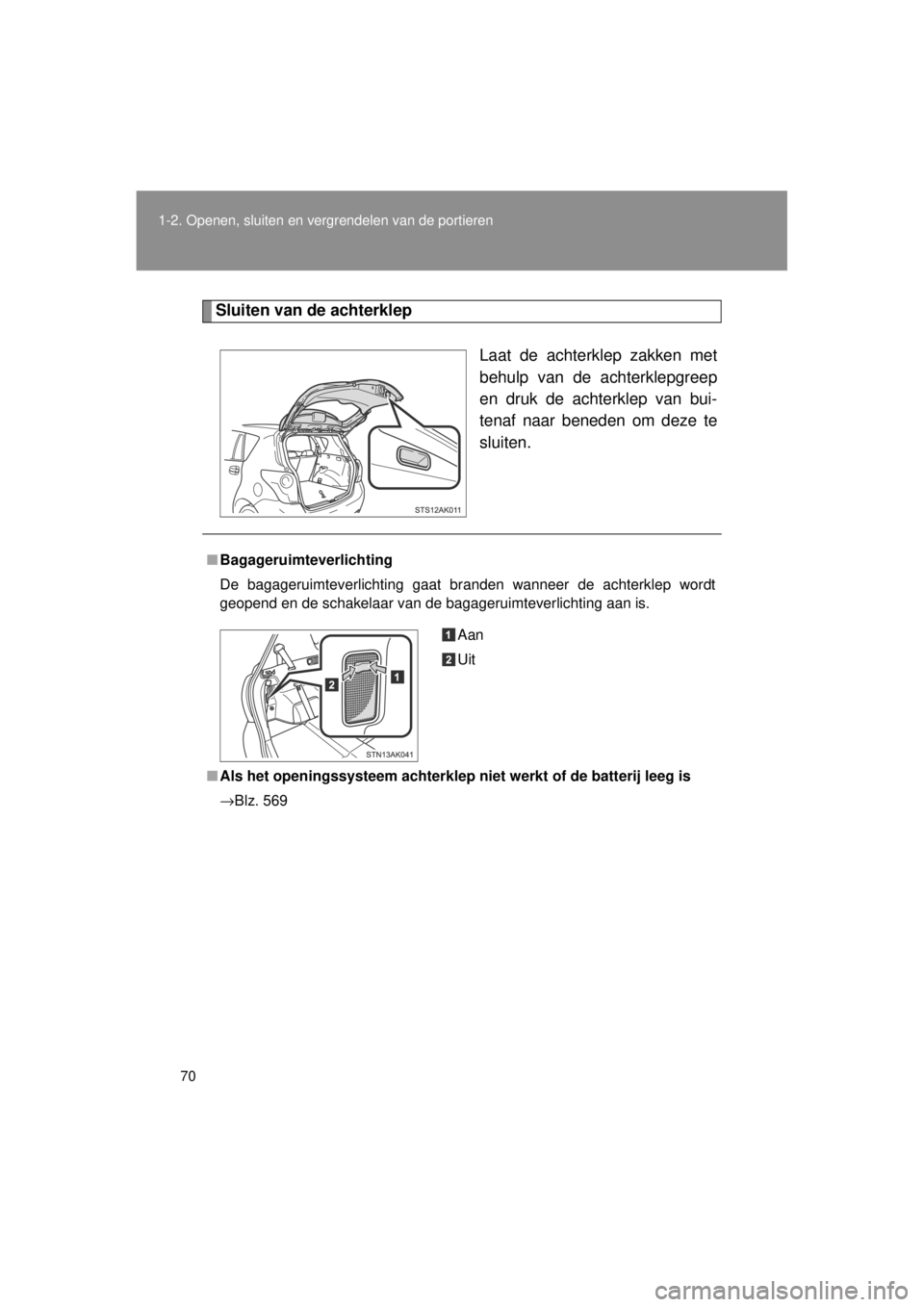 TOYOTA VERSO 2014 Instructieboekje (in Dutch) 70
1-2. Openen, sluiten en vergrendelen van de portieren
VERSO(BMW)_WE_OM64558E
Sluiten van de achterklep
Laat de achterklep zakken met
behulp van de achterklepgreep
en druk de achterklep van bui-
ten TOYOTA VERSO 2014 Instructieboekje (in Dutch) 70
1-2. Openen, sluiten en vergrendelen van de portieren
VERSO(BMW)_WE_OM64558E
Sluiten van de achterklep
Laat de achterklep zakken met
behulp van de achterklepgreep
en druk de achterklep van bui-
ten