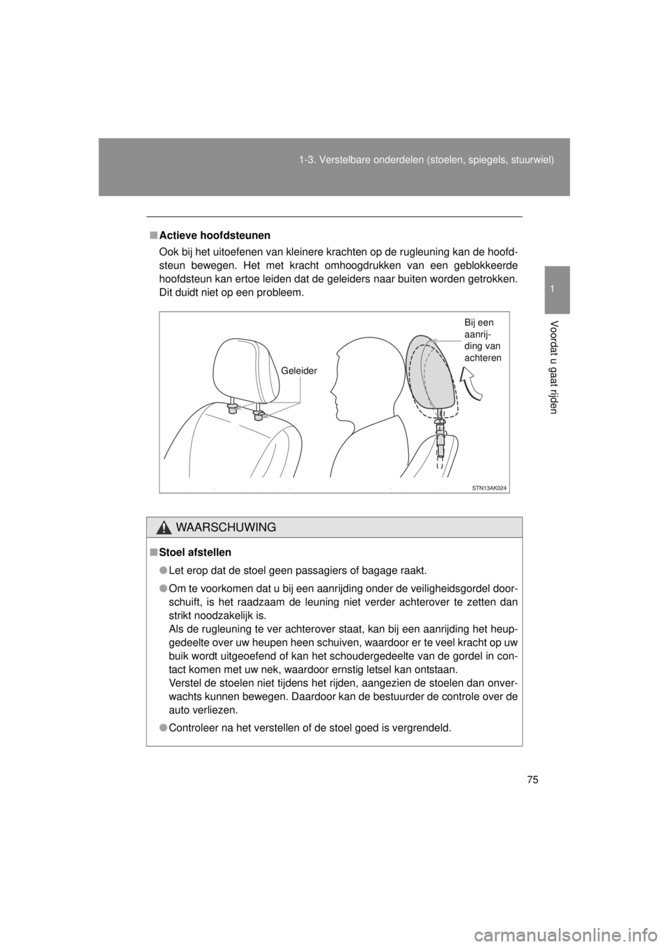 TOYOTA VERSO 2014 Instructieboekje (in Dutch) 75
1-3. Verstelbare onderdelen
(stoelen, spiegels, stuurwiel)
1
Voordat u gaat rijden
VERSO(BMW)_WE_OM64558E
■Actieve hoofdsteunen
Ook bij het uitoefenen van kleinere krachten op de rugleuning kan TOYOTA VERSO 2014 Instructieboekje (in Dutch) 75
1-3. Verstelbare onderdelen
(stoelen, spiegels, stuurwiel)
1
Voordat u gaat rijden
VERSO(BMW)_WE_OM64558E
■Actieve hoofdsteunen
Ook bij het uitoefenen van kleinere krachten op de rugleuning kan