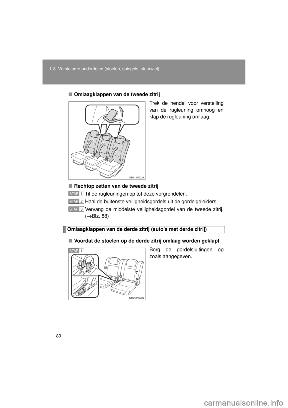 TOYOTA VERSO 2014  Instructieboekje (in Dutch) 80
1-3. Verstelbare onderdelen (stoelen, spiegels, stuurwiel)
VERSO(BMW)_WE_OM64558E
■
Omlaagklappen van de tweede zitrij
Trek de hendel voor verstelling
van de rugleuning omhoog en
klap de rugleuni