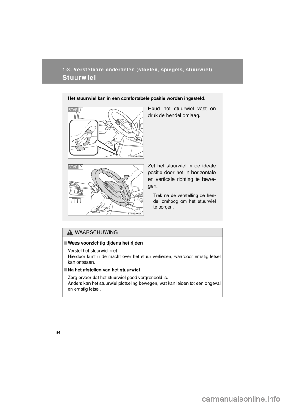 TOYOTA VERSO 2014 Instructieboekje (in Dutch) 94
1-3. Verstelbare onderdelen (stoelen, spiegels, stuurwiel)
VERSO(BMW)_WE_OM64558E
Stuurwiel
WAARSCHUWING
■Wees voorzichtig tijdens het rijden
Verstel het stuurwiel niet.
Hierdoor kunt u de macht TOYOTA VERSO 2014 Instructieboekje (in Dutch) 94
1-3. Verstelbare onderdelen (stoelen, spiegels, stuurwiel)
VERSO(BMW)_WE_OM64558E
Stuurwiel
WAARSCHUWING
■Wees voorzichtig tijdens het rijden
Verstel het stuurwiel niet.
Hierdoor kunt u de macht