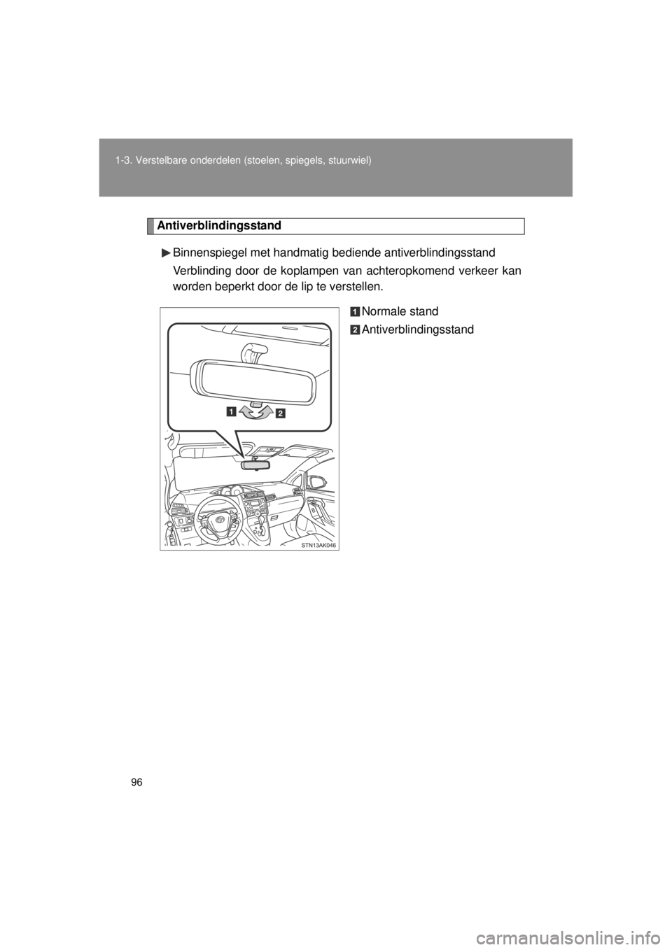 TOYOTA VERSO 2014 Instructieboekje (in Dutch) 96
1-3. Verstelbare onderdelen (stoelen, spiegels, stuurwiel)
VERSO(BMW)_WE_OM64558E
Antiverblindingsstand
Binnenspiegel met handmatig be diende antiverblindingsstand
Verblinding door de koplampen van TOYOTA VERSO 2014 Instructieboekje (in Dutch) 96
1-3. Verstelbare onderdelen (stoelen, spiegels, stuurwiel)
VERSO(BMW)_WE_OM64558E
Antiverblindingsstand
Binnenspiegel met handmatig be diende antiverblindingsstand
Verblinding door de koplampen van