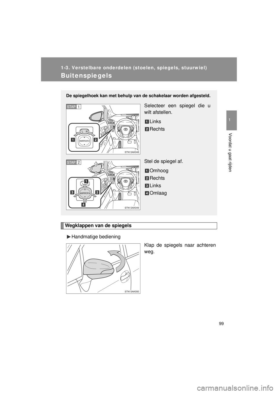 TOYOTA VERSO 2014 Instructieboekje (in Dutch) 99
1
1-3. Verstelbare onderdelen (stoelen, spiegels, stuurwiel)
Voordat u gaat rijden
VERSO(BMW)_WE_OM64558E
Buitenspiegels
Wegklappen van de spiegelsHandmatige bediening Klap de spiegels naar achtere TOYOTA VERSO 2014 Instructieboekje (in Dutch) 99
1
1-3. Verstelbare onderdelen (stoelen, spiegels, stuurwiel)
Voordat u gaat rijden
VERSO(BMW)_WE_OM64558E
Buitenspiegels
Wegklappen van de spiegelsHandmatige bediening Klap de spiegels naar achtere