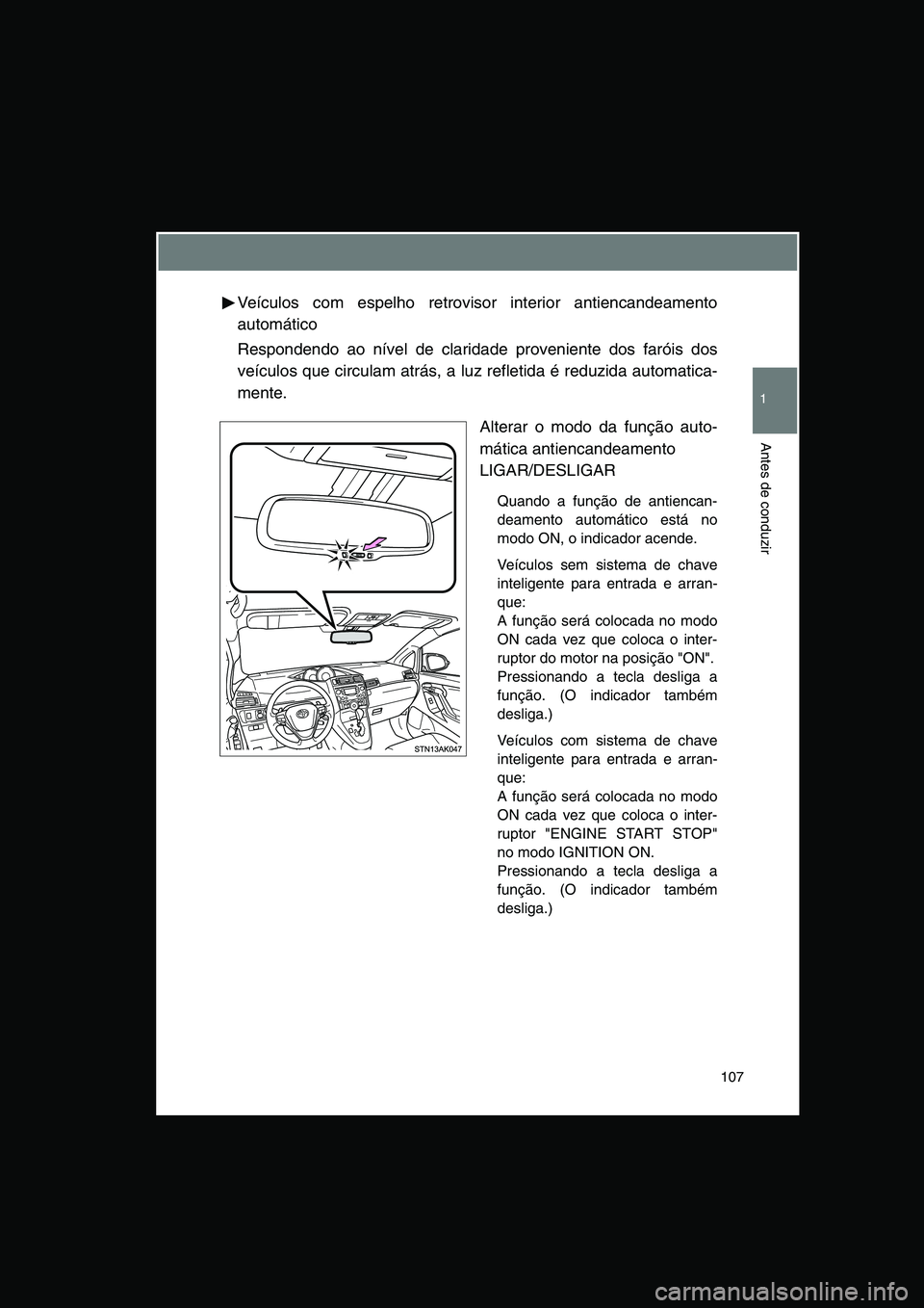 TOYOTA VERSO 2014 Manual de utilização (in Portuguese) 107
1
Antes de conduzir
Veículos com espelho retrovisor interior antiencandeamento
automático
Respondendo ao nível de claridade proveniente dos faróis dos
veículos que circulam atrás, a luz refl TOYOTA VERSO 2014 Manual de utilização (in Portuguese) 107
1
Antes de conduzir
Veículos com espelho retrovisor interior antiencandeamento
automático
Respondendo ao nível de claridade proveniente dos faróis dos
veículos que circulam atrás, a luz refl