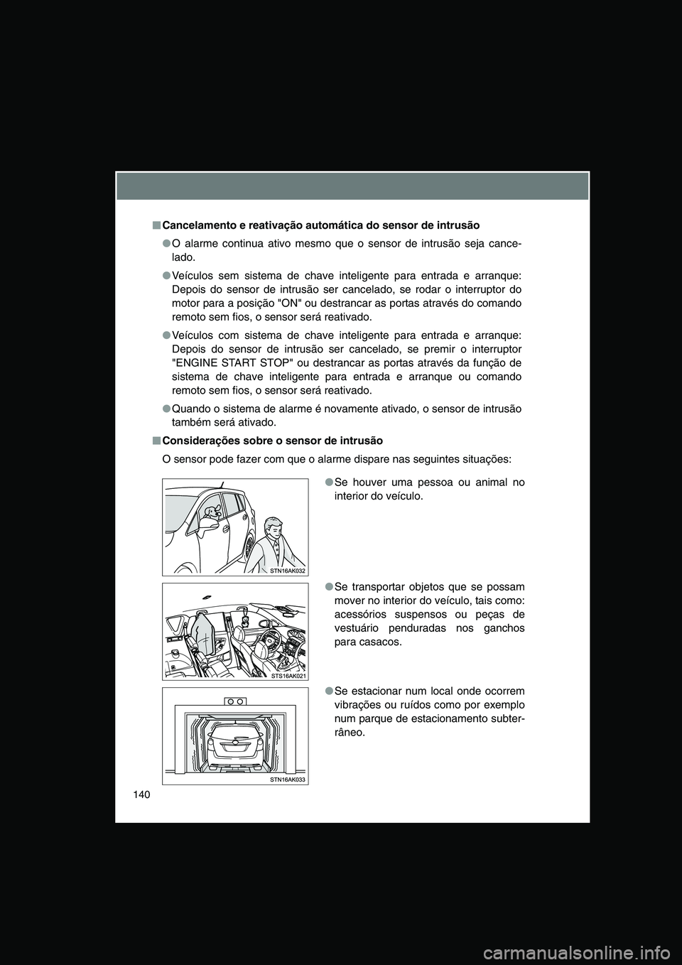 TOYOTA VERSO 2014 Manual de utilização (in Portuguese) 140
■■■■Cancelamento e reativação automática do sensor de intrusão
●O alarme continua ativo mesmo que o sensor de intrusão seja cance-
lado.
●Veículos sem sistema de chave inteligent TOYOTA VERSO 2014 Manual de utilização (in Portuguese) 140
■■■■Cancelamento e reativação automática do sensor de intrusão
●O alarme continua ativo mesmo que o sensor de intrusão seja cance-
lado.
●Veículos sem sistema de chave inteligent