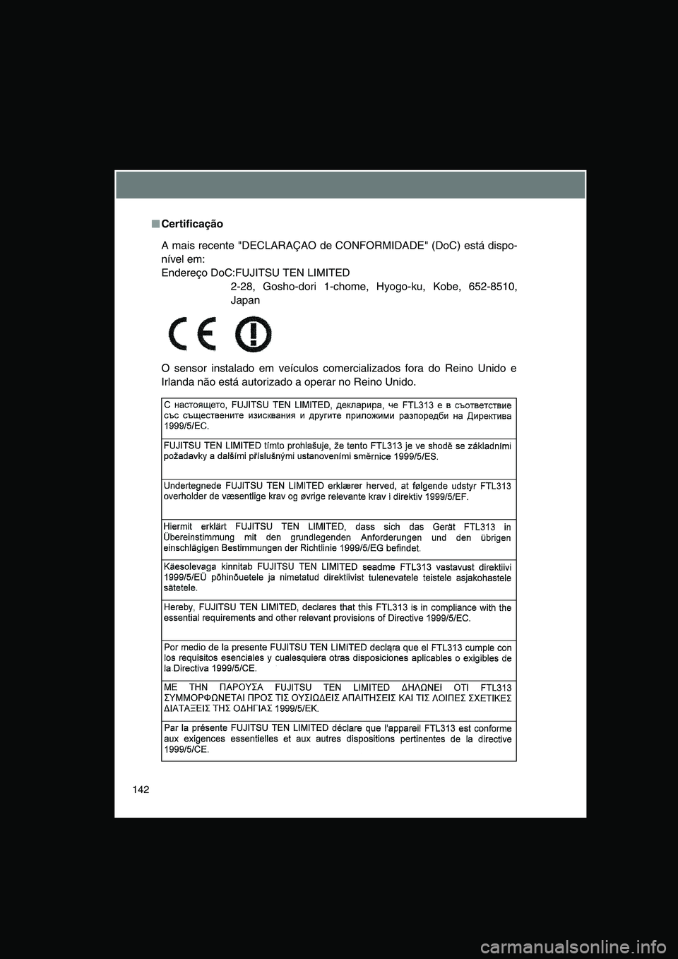 TOYOTA VERSO 2014 Manual de utilização (in Portuguese) 142
■■■■Certificação
O sensor instalado em veículos comercializados fora do Reino Unido e
Irlanda não está autorizado a operar no Reino Unido.
A mais recente "DECLARAÇÃO de CONFORMIDADE TOYOTA VERSO 2014 Manual de utilização (in Portuguese) 142
■■■■Certificação
O sensor instalado em veículos comercializados fora do Reino Unido e
Irlanda não está autorizado a operar no Reino Unido.
A mais recente "DECLARAÇÃO de CONFORMIDADE