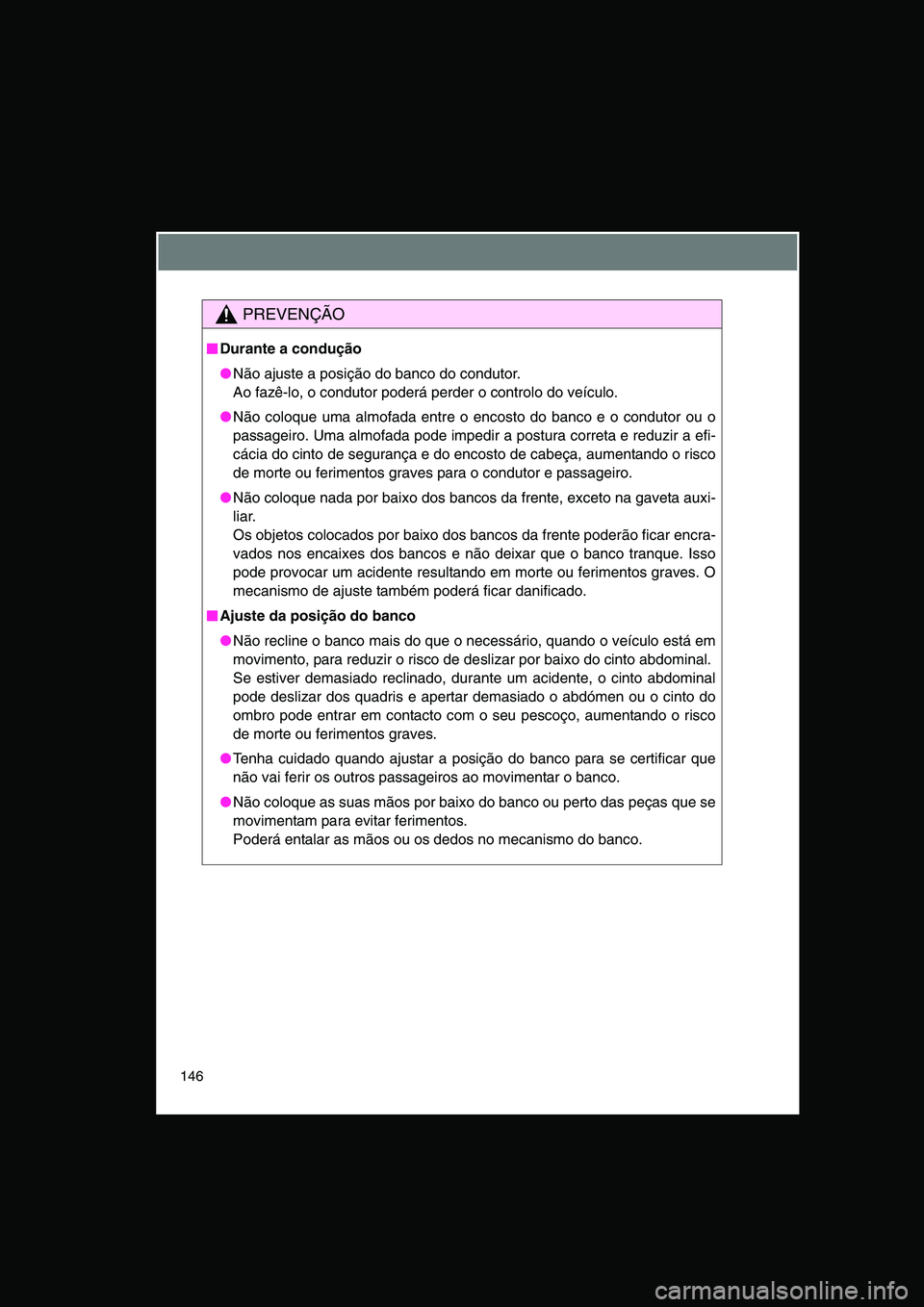 TOYOTA VERSO 2014  Manual de utilização (in Portuguese) 146
PREVENÇÃO
■■■■Durante a condução
●Não ajuste a posição do banco do condutor.
Ao fazê-lo, o condutor poderá perder o controlo do veículo.
●Não coloque uma almofada entre o en
