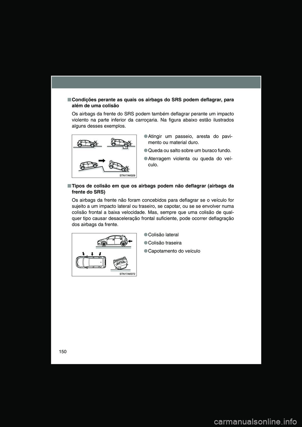 TOYOTA VERSO 2014  Manual de utilização (in Portuguese) 150
■■■■Condições perante as quais os airbags do SRS podem deflagrar, para
além de uma colisão
Os airbags da frente do SRS podem também deflagrar perante um impacto
violento na parte infe