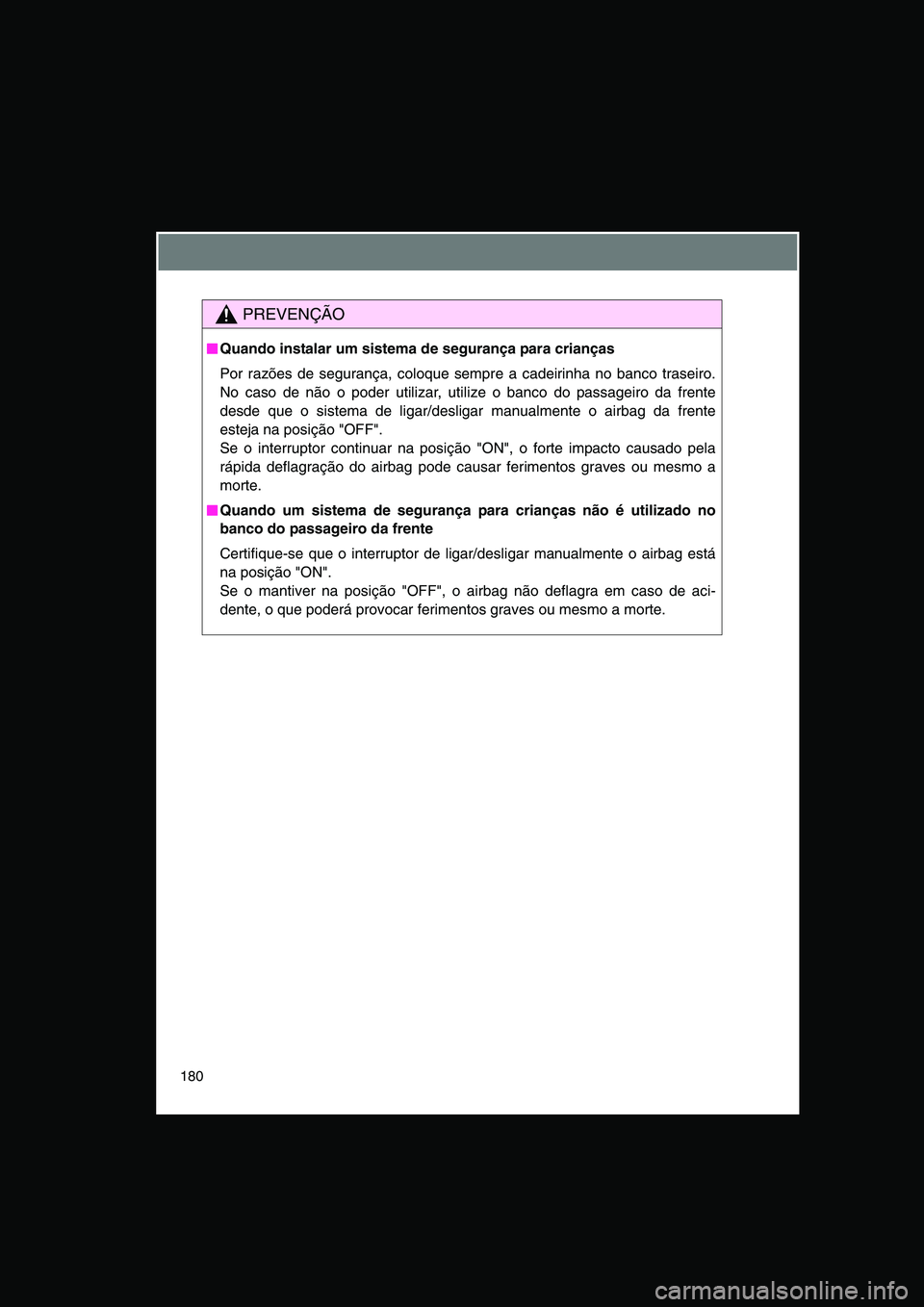TOYOTA VERSO 2014 Manual de utilização (in Portuguese) 180
PREVENÇÃO
■■■■Quando instalar um sistema de segurança para crianças
Por razões de segurança, coloque sempre a cadeirinha no banco traseiro.
No caso de não o poder utilizar, utilize TOYOTA VERSO 2014 Manual de utilização (in Portuguese) 180
PREVENÇÃO
■■■■Quando instalar um sistema de segurança para crianças
Por razões de segurança, coloque sempre a cadeirinha no banco traseiro.
No caso de não o poder utilizar, utilize