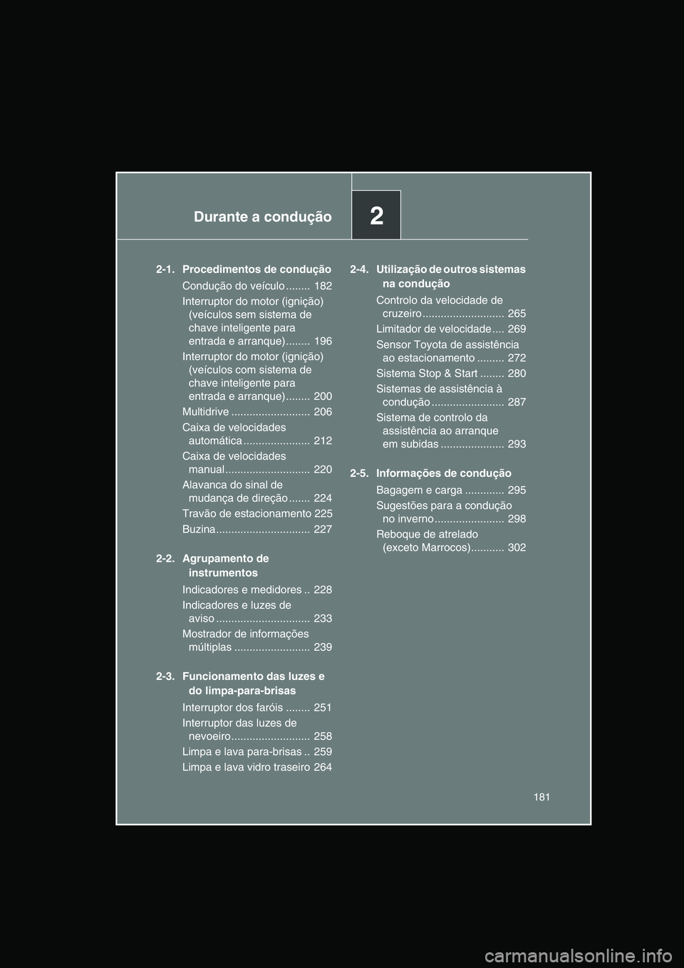 TOYOTA VERSO 2014 Manual de utilização (in Portuguese) 2Durante a condução
181
2-1. Procedimentos de condução
Condução do veículo ........ 182
Interruptor do motor (ignição)
(veículos sem sistema de
chave inteligente para
entrada e arranque) TOYOTA VERSO 2014 Manual de utilização (in Portuguese) 2Durante a condução
181
2-1. Procedimentos de condução
Condução do veículo ........ 182
Interruptor do motor (ignição)
(veículos sem sistema de
chave inteligente para
entrada e arranque)