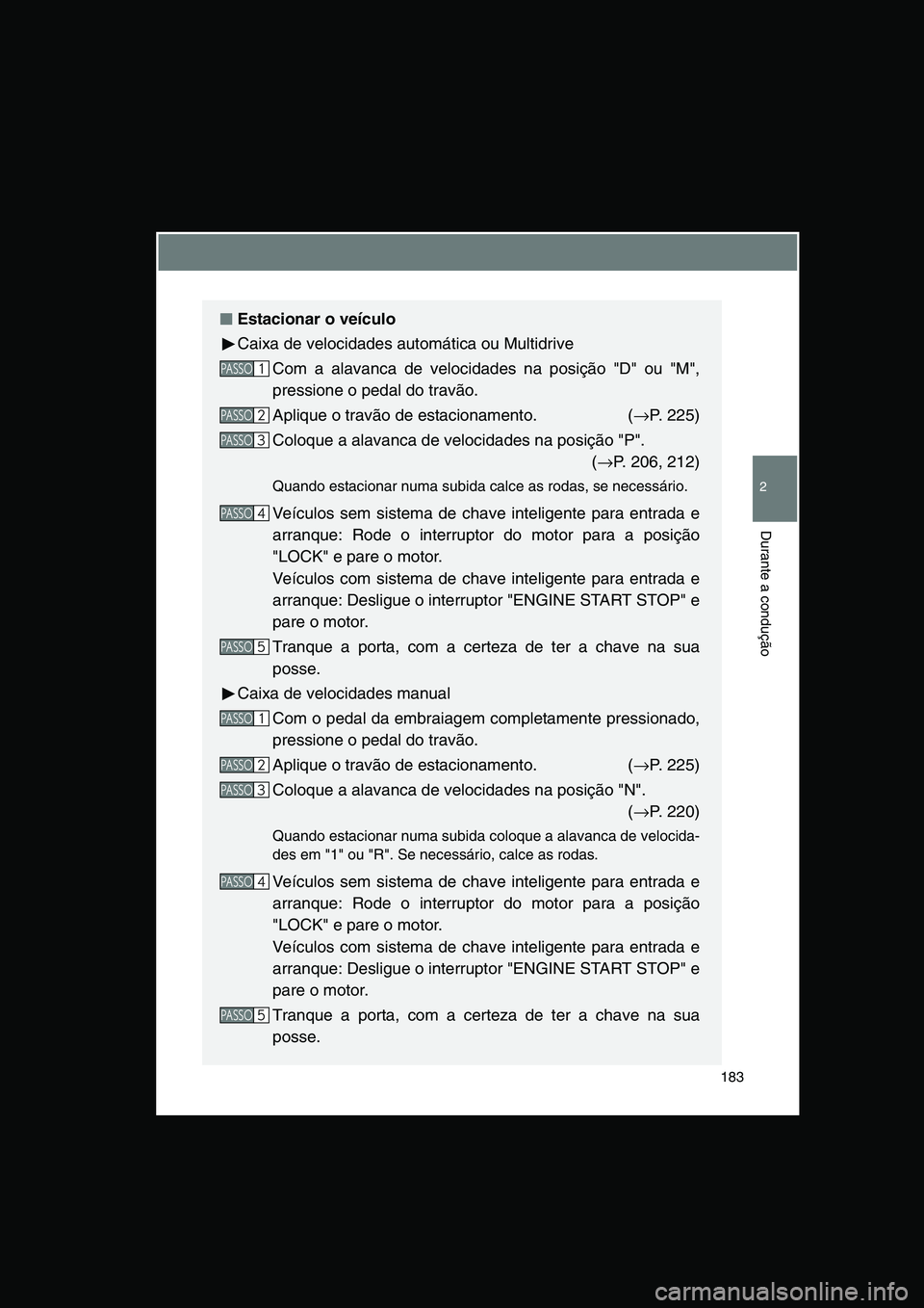 TOYOTA VERSO 2014 Manual de utilização (in Portuguese) 183
2
Durante a condução
■■■■Estacionar o veículo
Caixa de velocidades automática ou Multidrive
Com a alavanca de velocidades na posição "D" ou "M",
pressione o pedal do travão.
Aplique TOYOTA VERSO 2014 Manual de utilização (in Portuguese) 183
2
Durante a condução
■■■■Estacionar o veículo
Caixa de velocidades automática ou Multidrive
Com a alavanca de velocidades na posição "D" ou "M",
pressione o pedal do travão.
Aplique