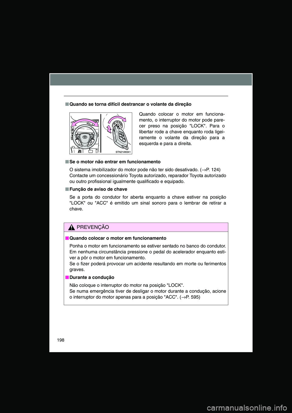 TOYOTA VERSO 2014 Manual de utilização (in Portuguese) 198
■■■■Quando se torna difícil destrancar o volante da direção
■■■■Se o motor não entrar em funcionamento
O sistema imobilizador do motor pode não ter sido desativado. (→P. 124 TOYOTA VERSO 2014 Manual de utilização (in Portuguese) 198
■■■■Quando se torna difícil destrancar o volante da direção
■■■■Se o motor não entrar em funcionamento
O sistema imobilizador do motor pode não ter sido desativado. (→P. 124